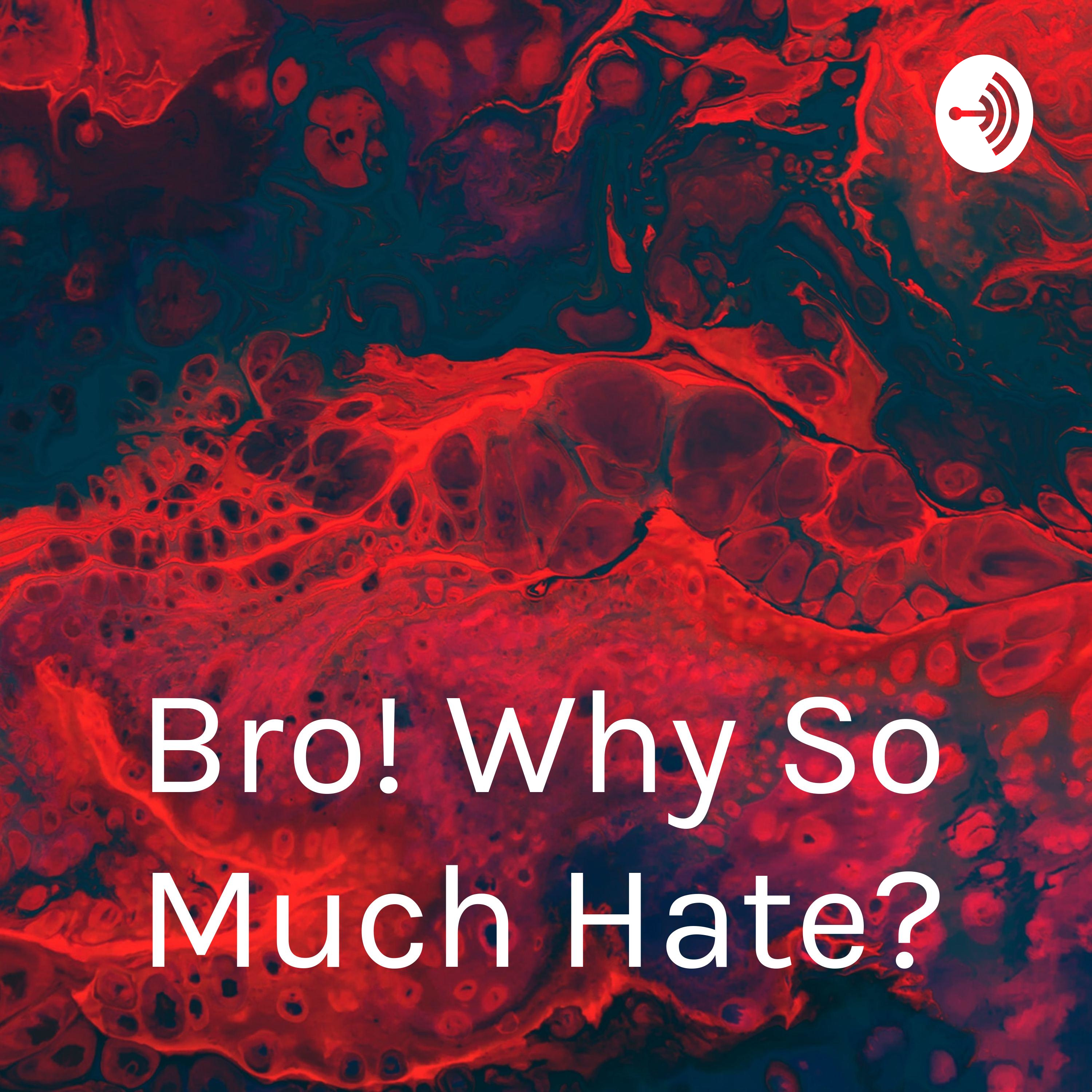 Bro! Why So Much Hate?