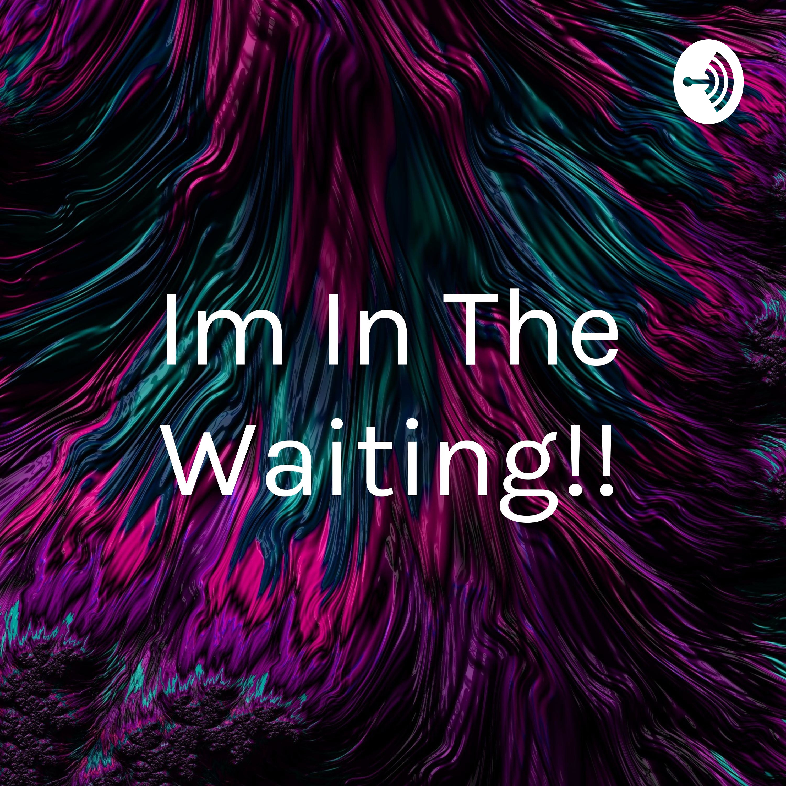 Im In The Waiting!!