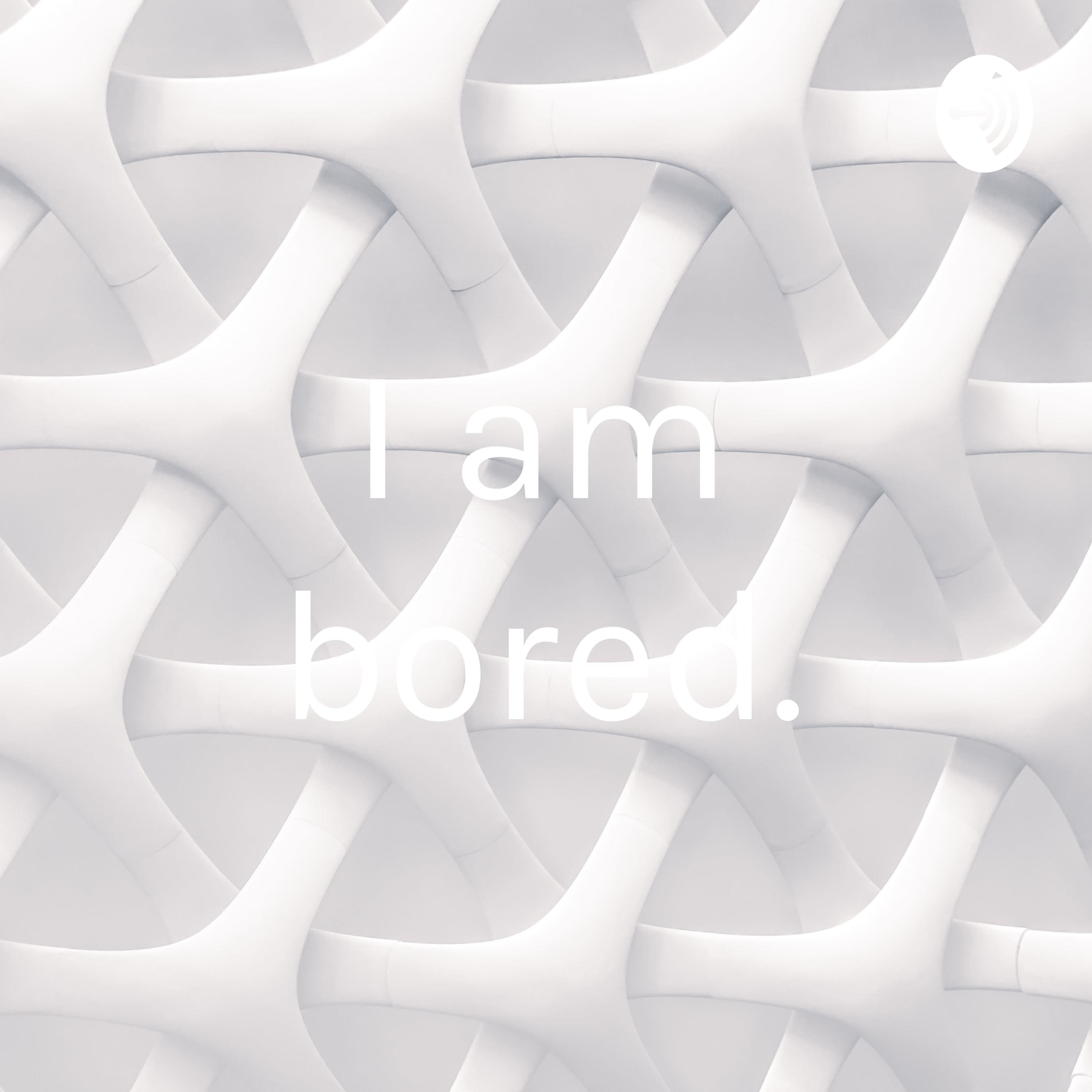 I am bored. podcast artwork