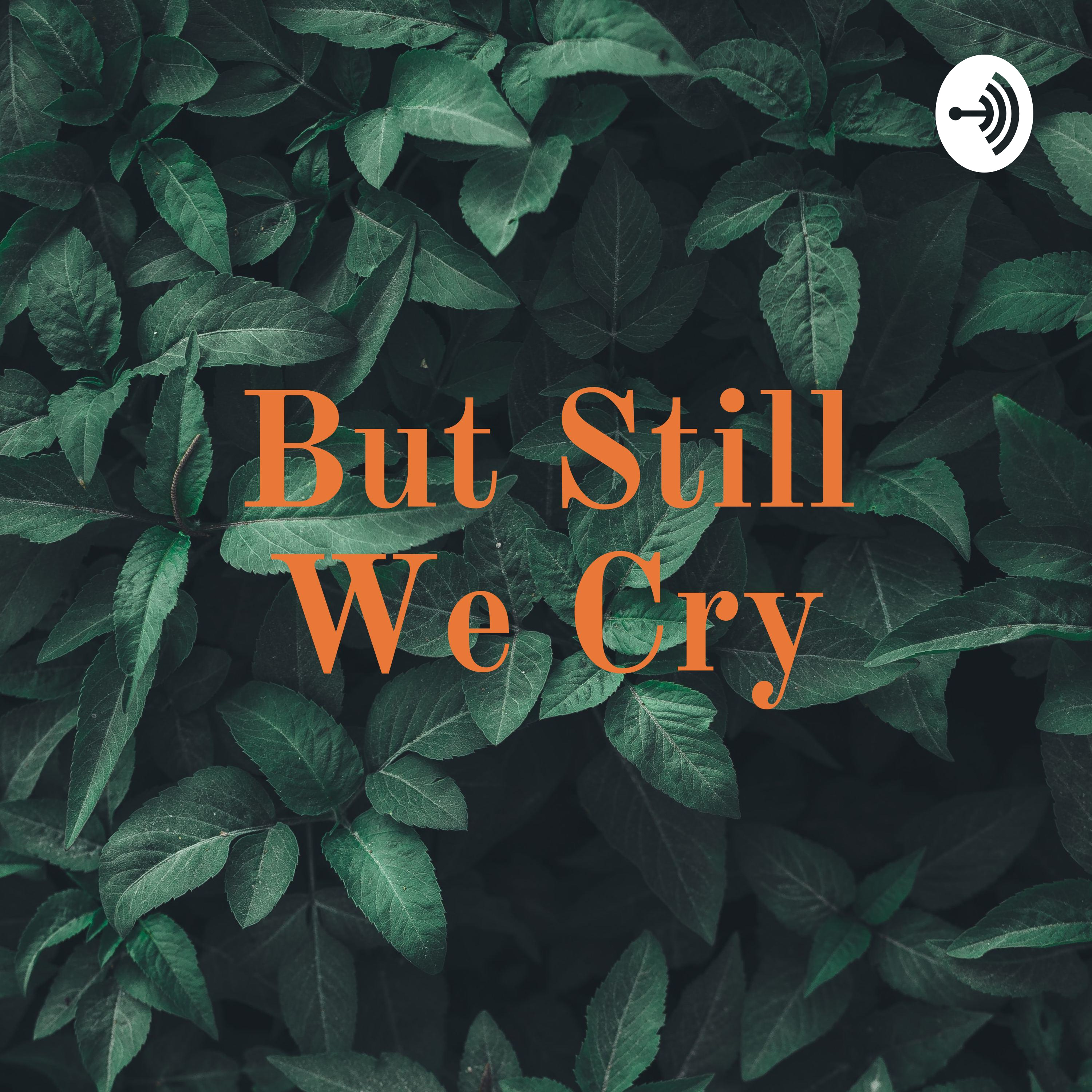 But Still We Cry