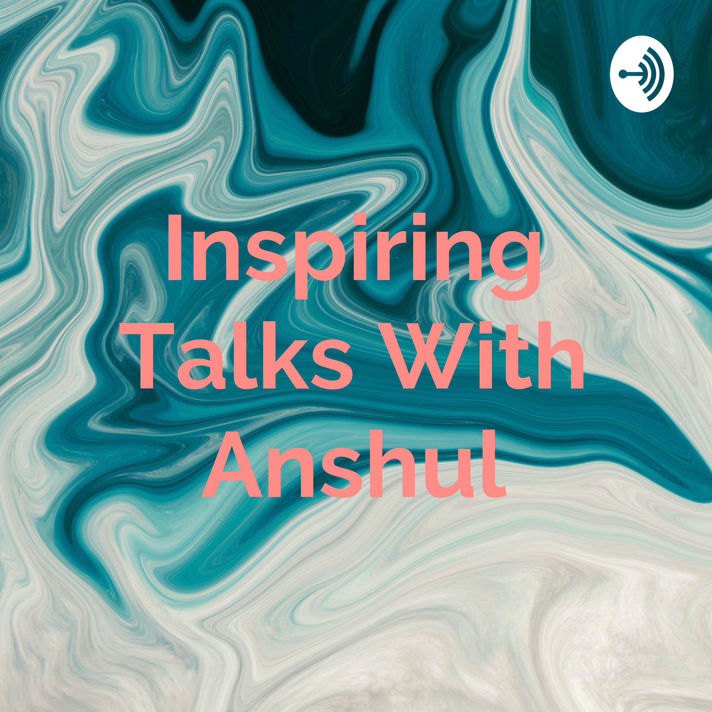 Inspiring Talks With Anshul