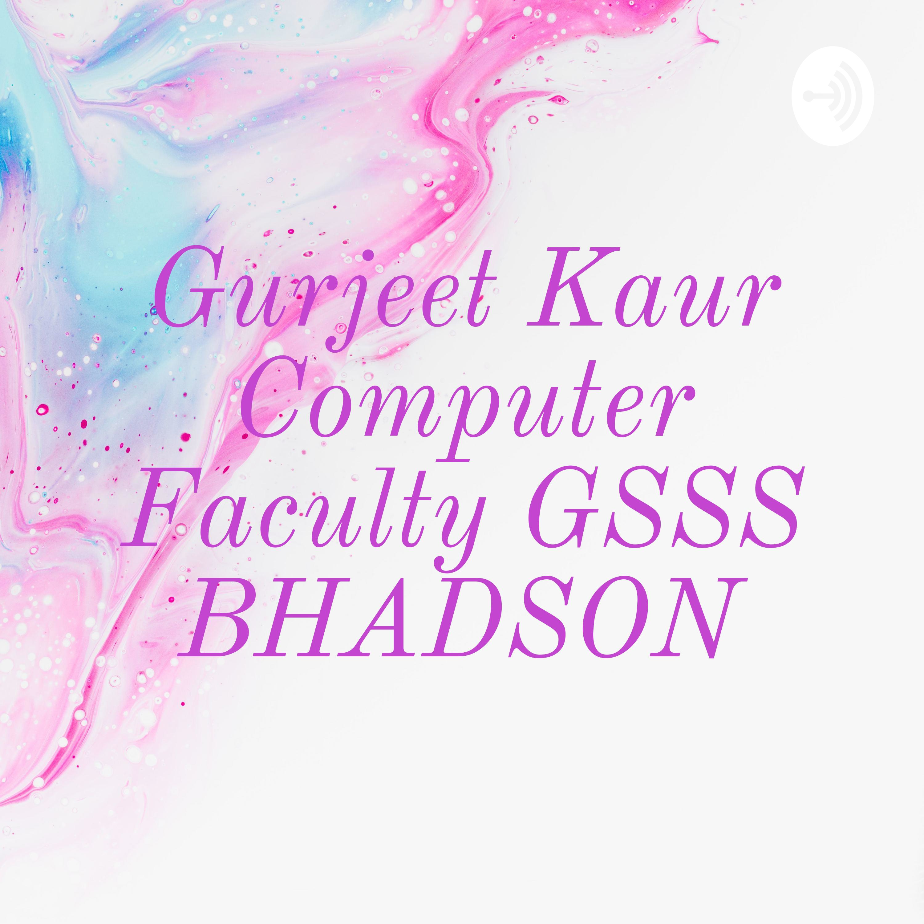 Gurjeet Kaur Computer Faculty GSSS BHADSON