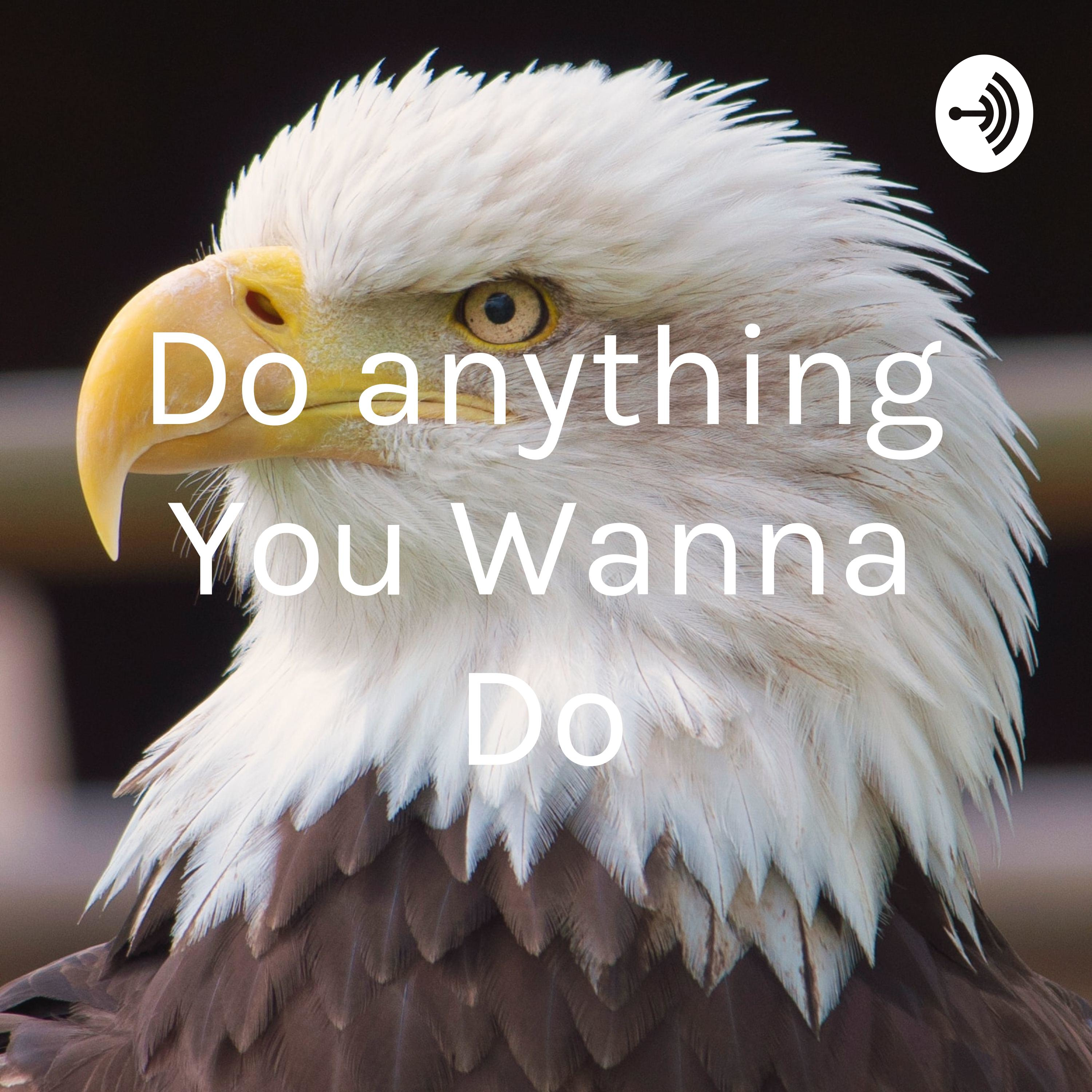 Do anything You Wanna Do