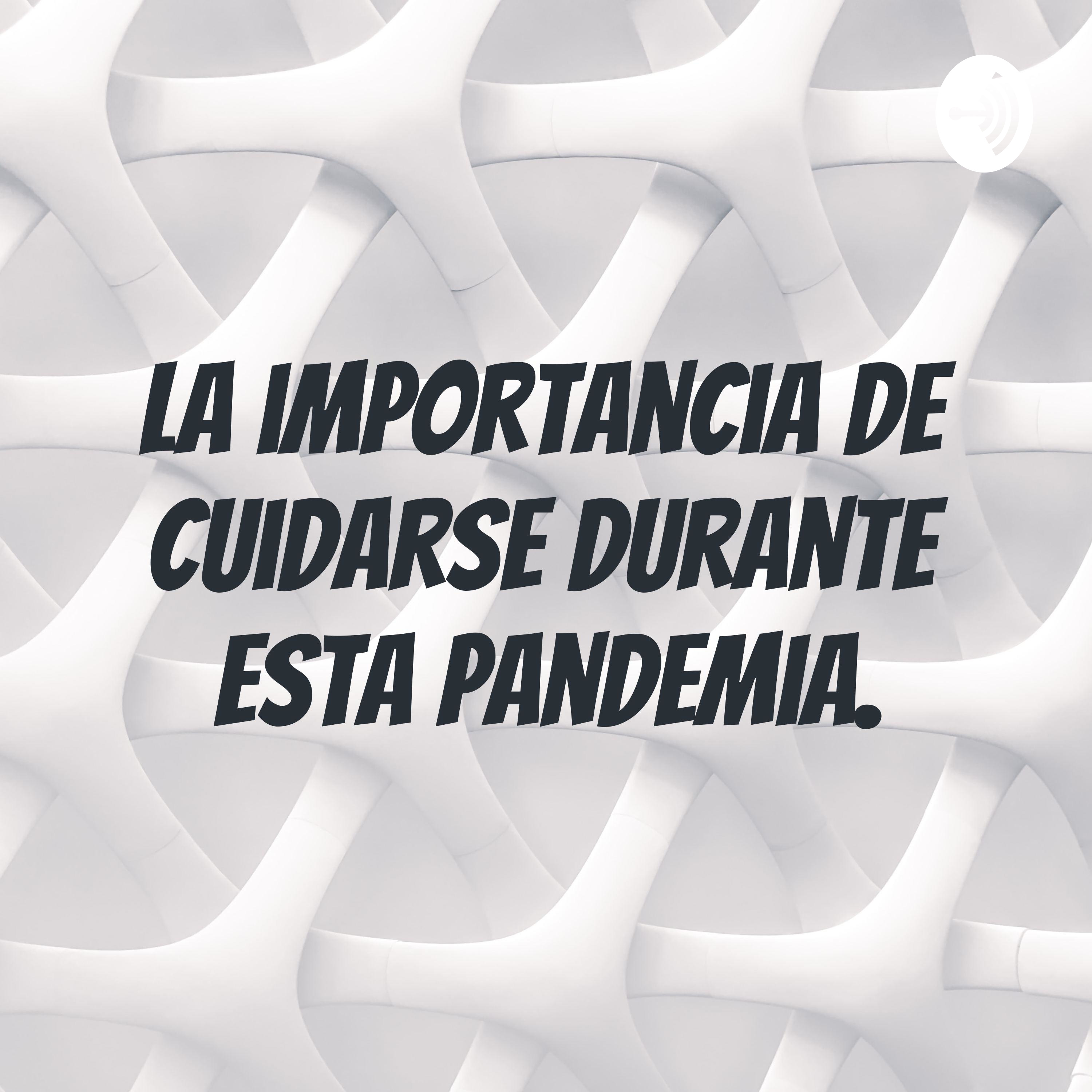 Episodio 1. La importancia de cuidarse durante esta pandemia