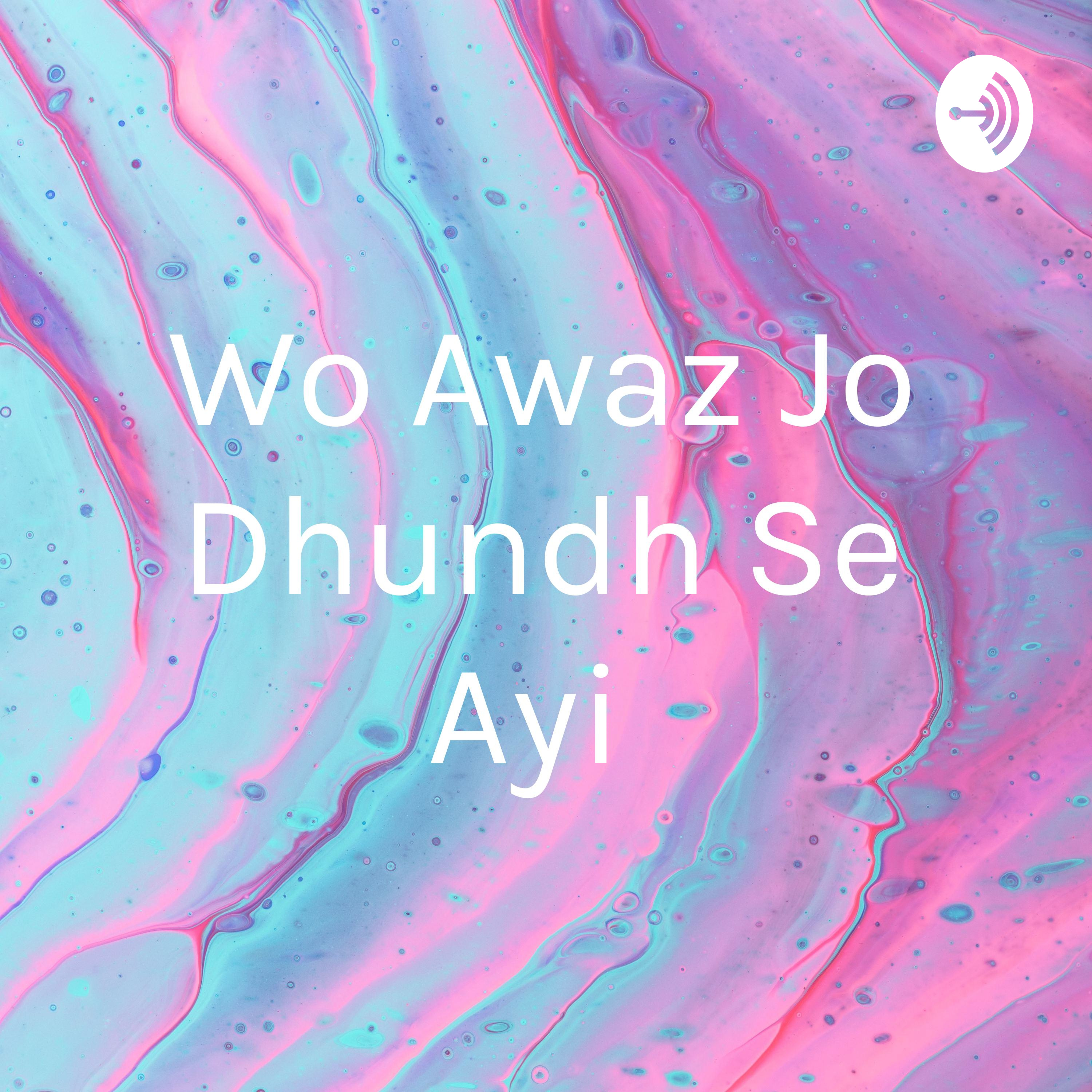 Wo Awaz Jo Dhundh Se Ayi 
