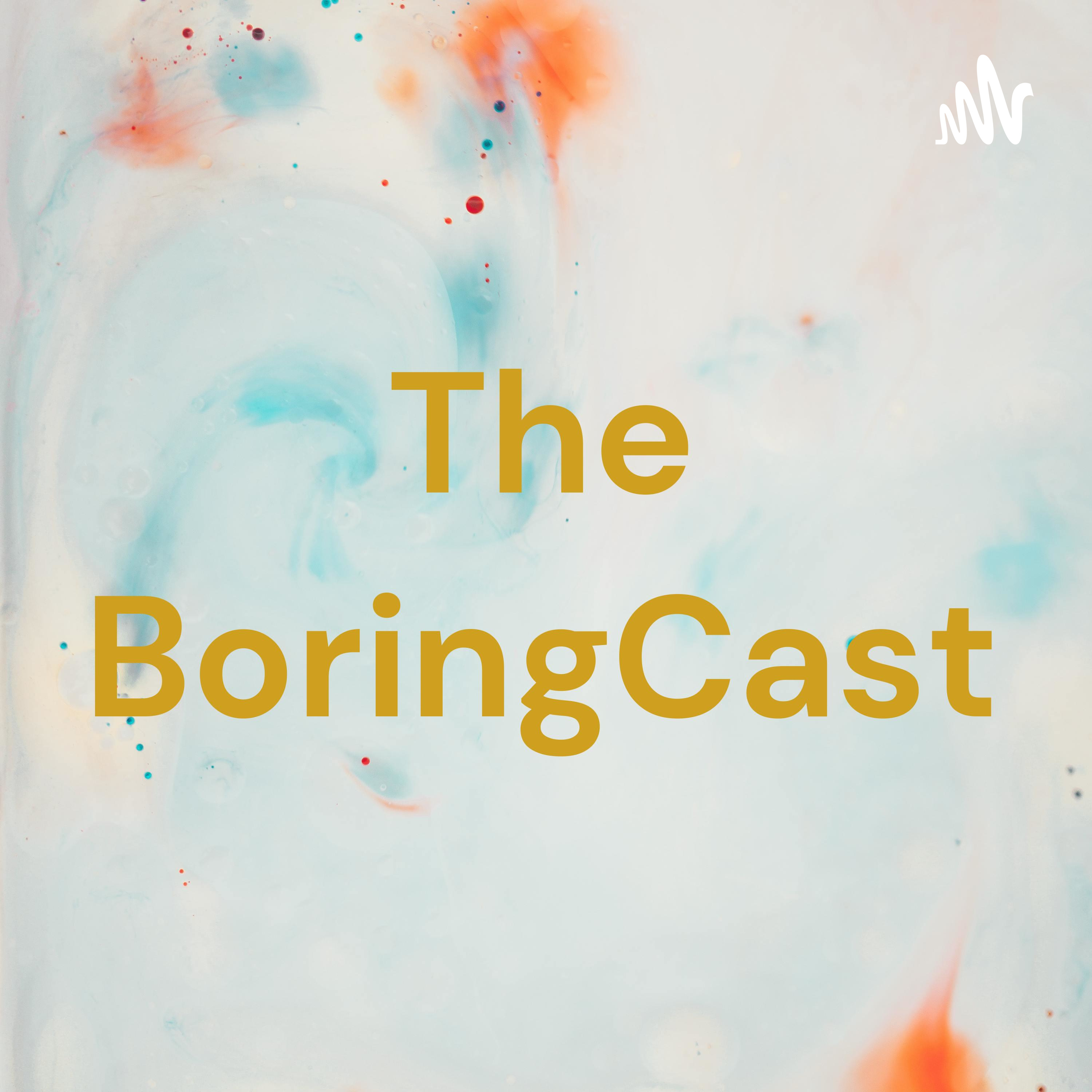 The BoringCast