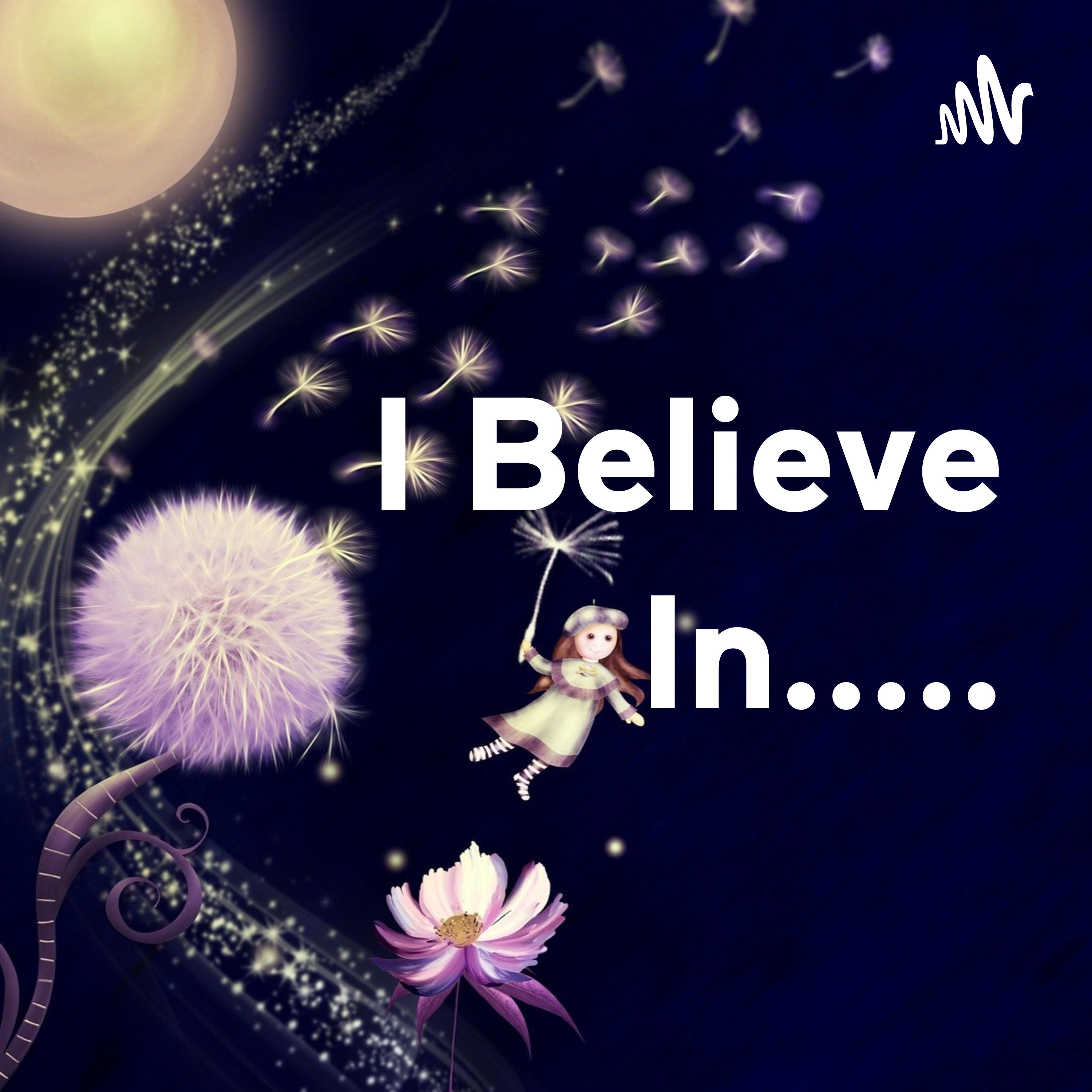 I Believe In.....