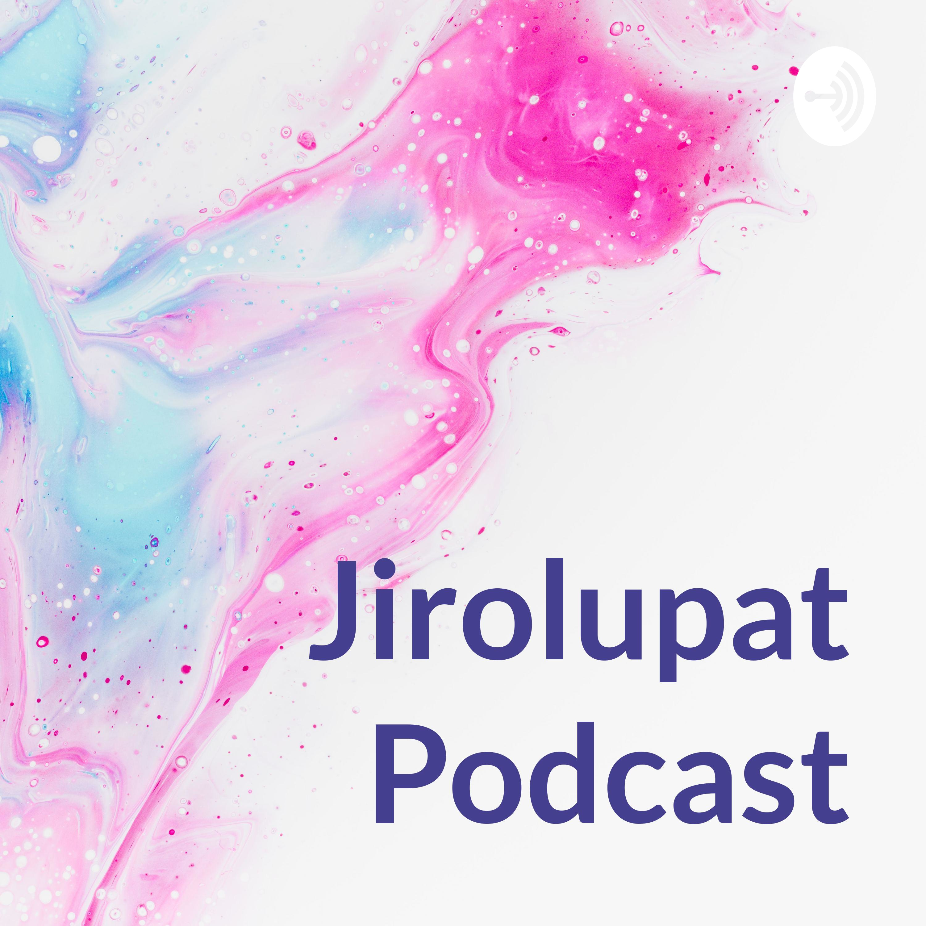Jirolupat Podcast