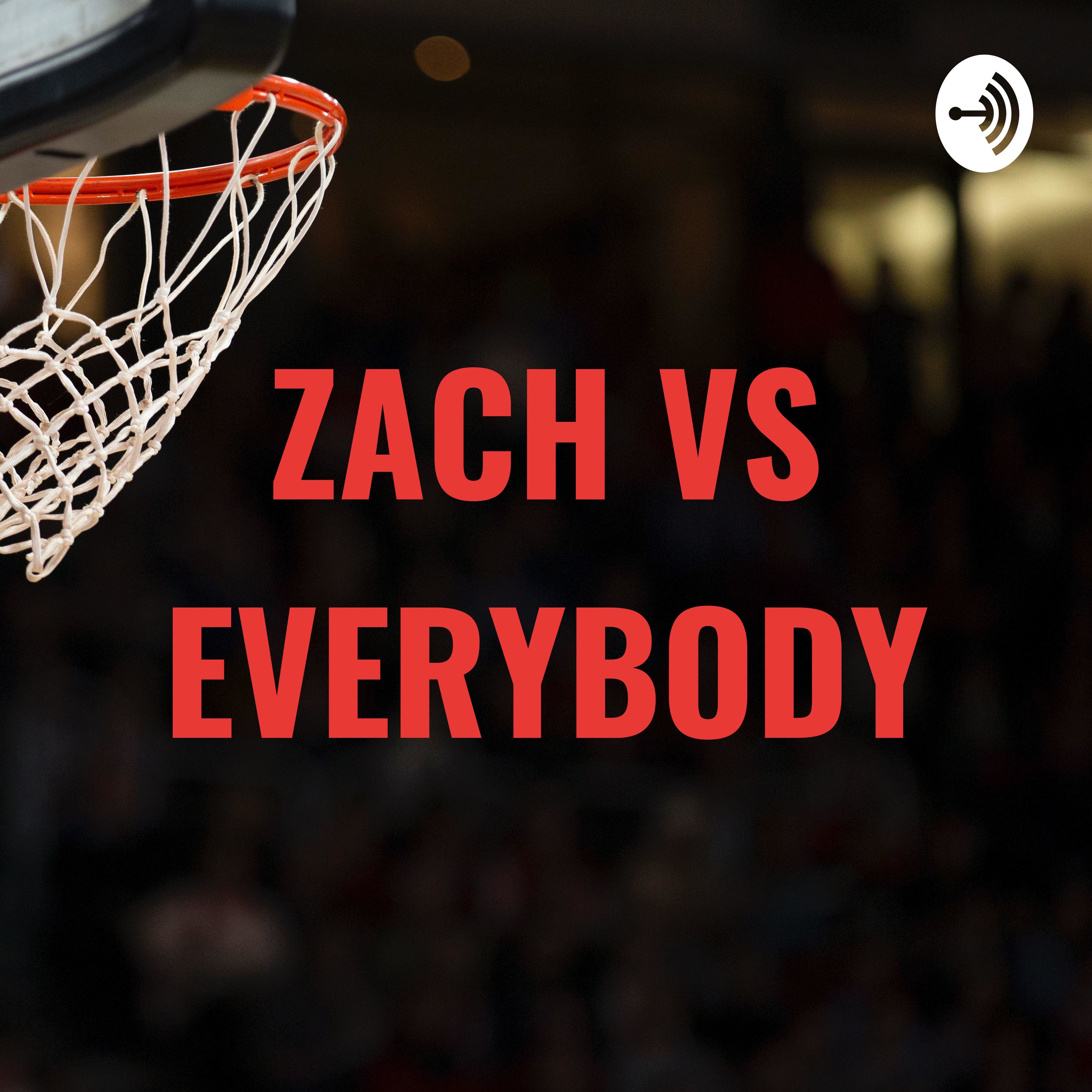 ZACH VS EVERYBODY