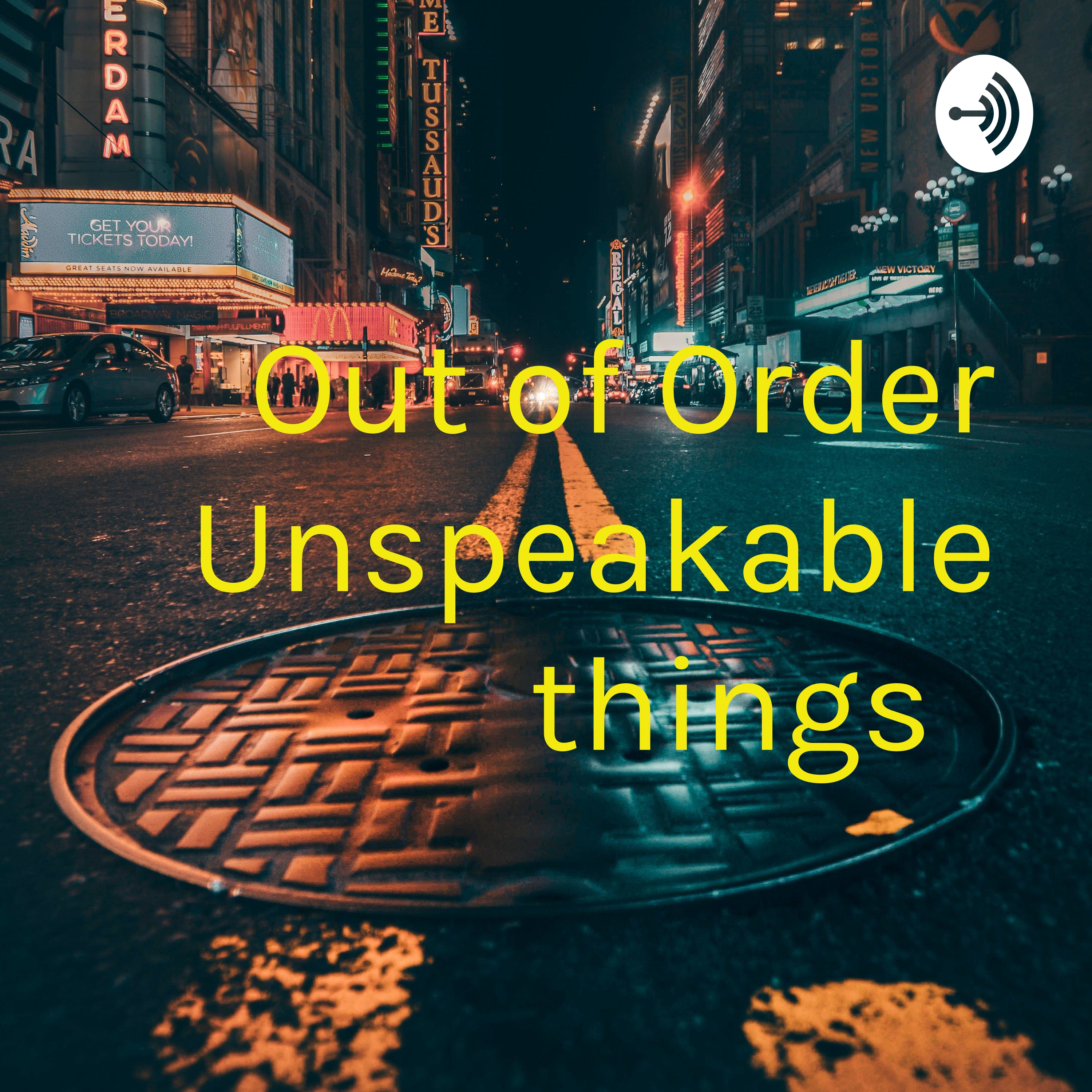 Out of Order Unspeakable things