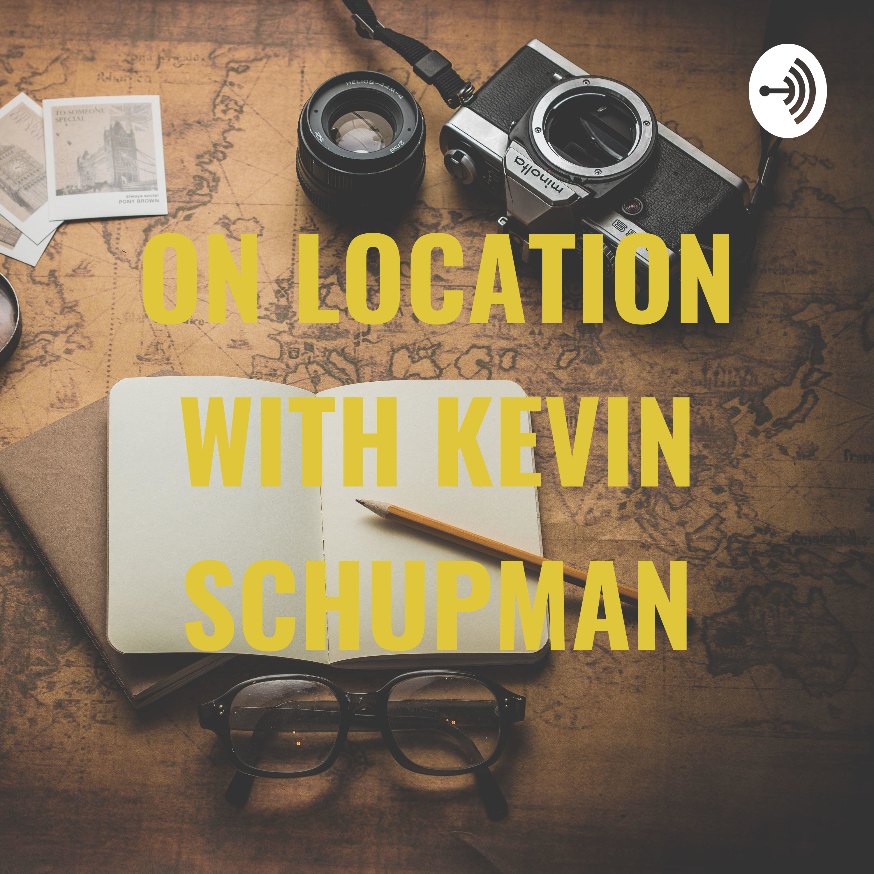 ON LOCATION WITH KEVIN SCHUPMAN