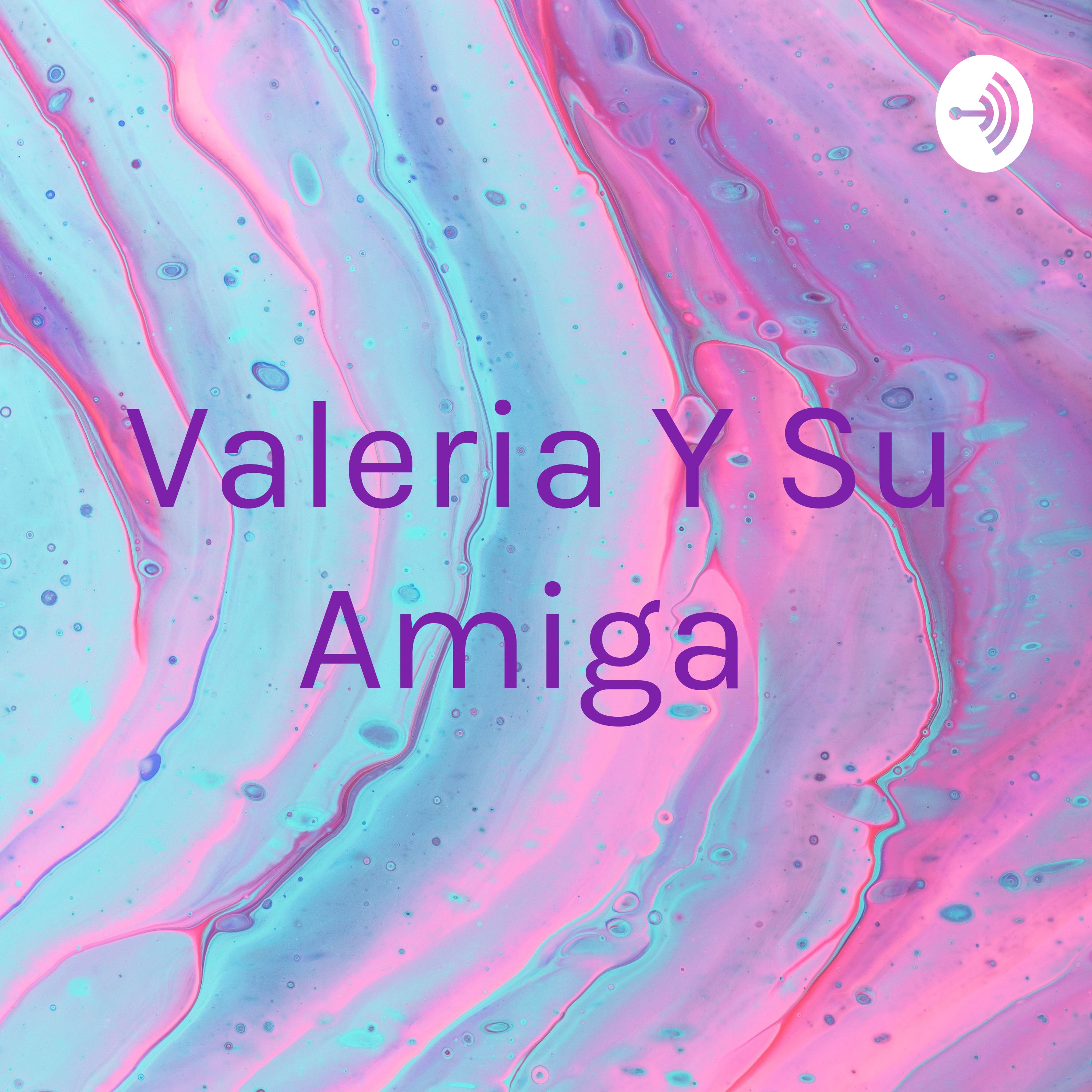 Valeria Y Su Amiga podcast artwork