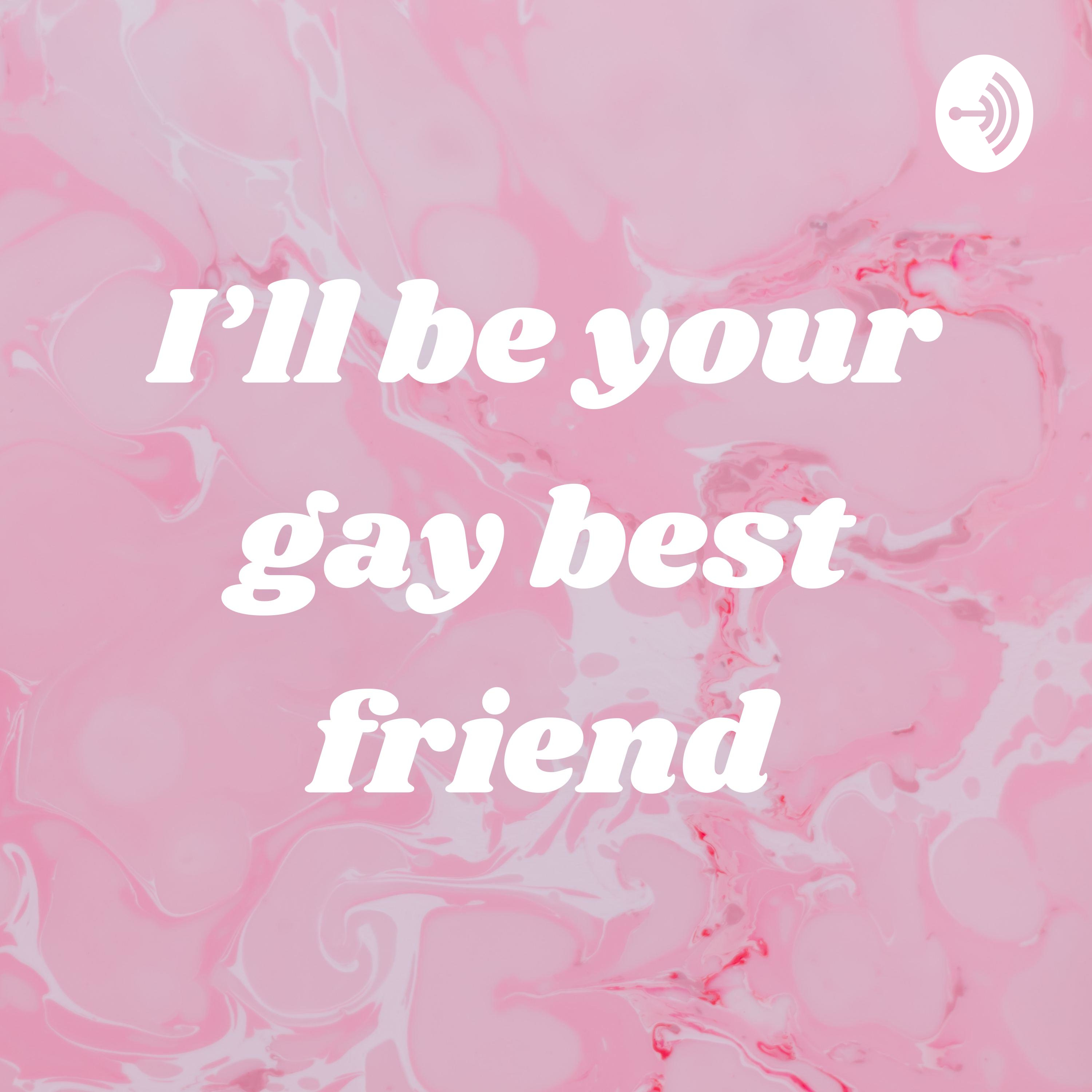 I’ll be your gay best friend