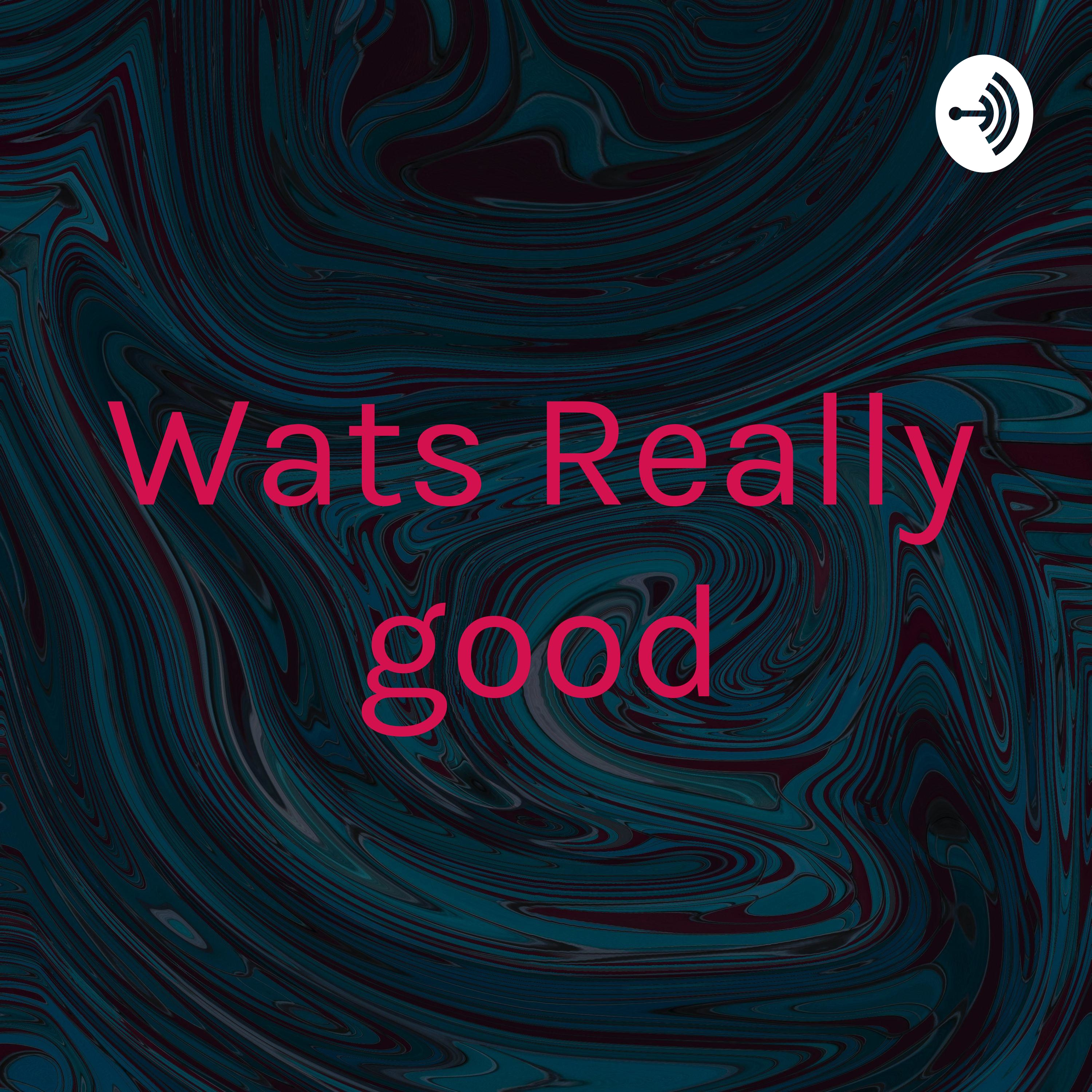 Wats Really good