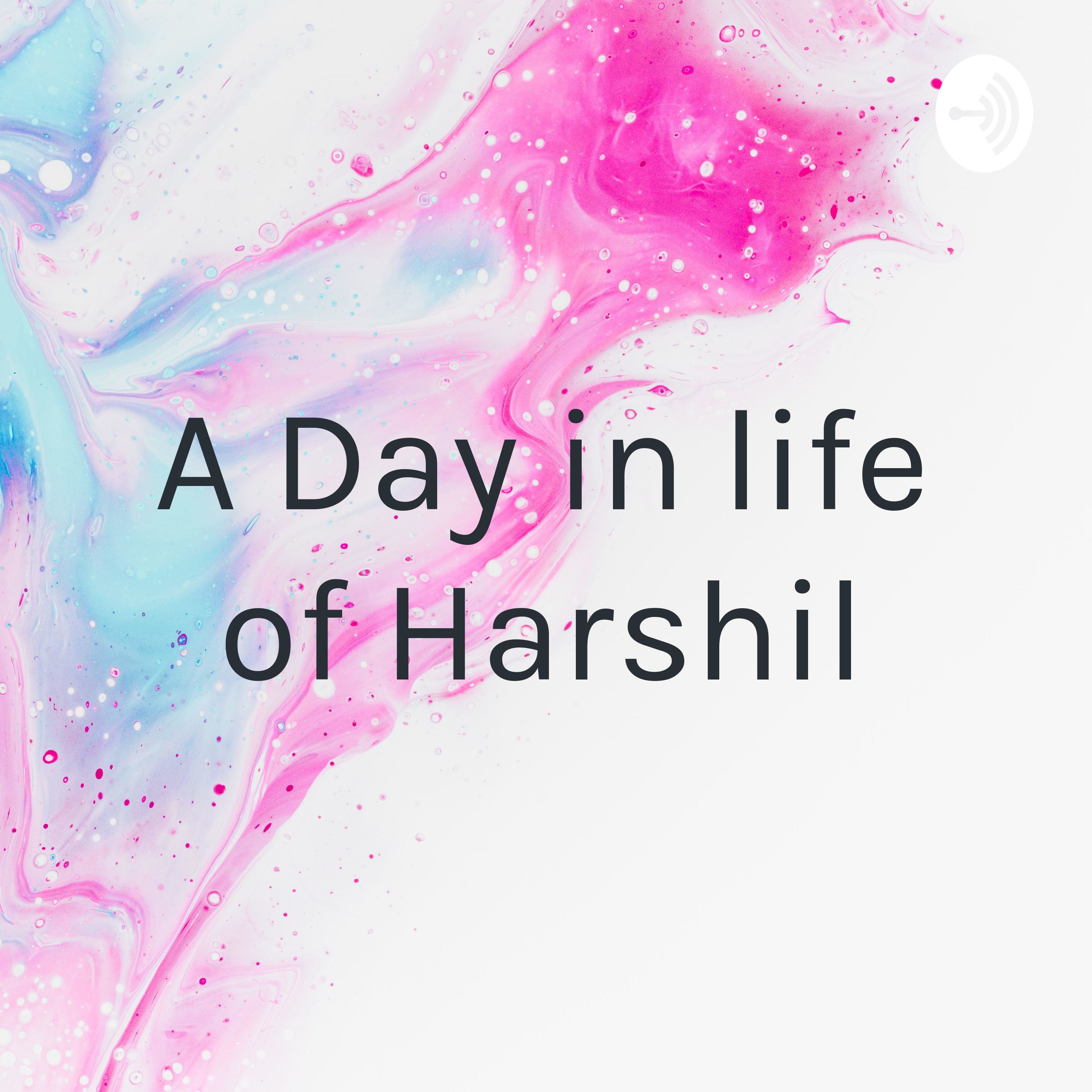A Day in life of Harshil
