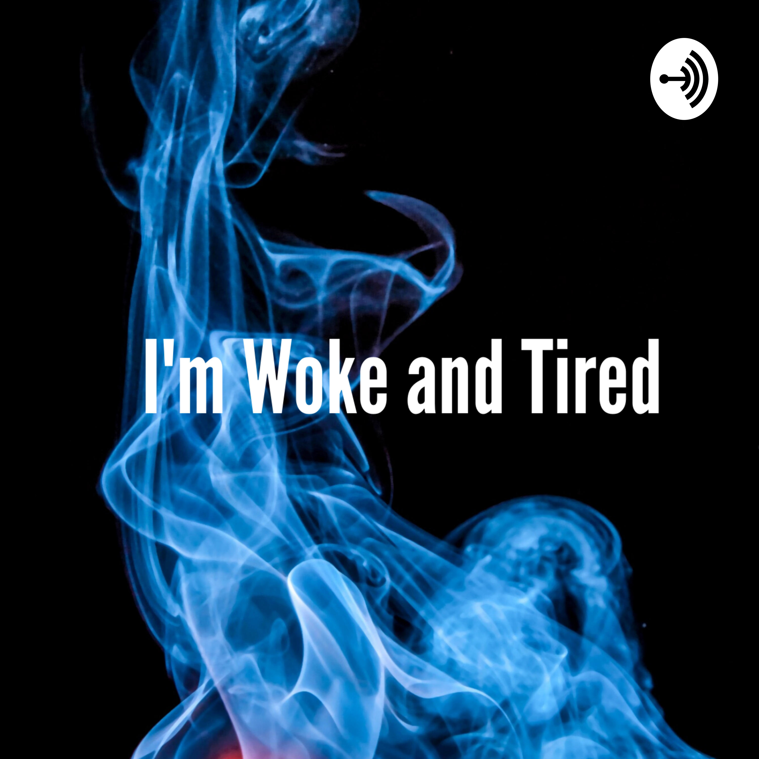 I\'m Woke and Tired