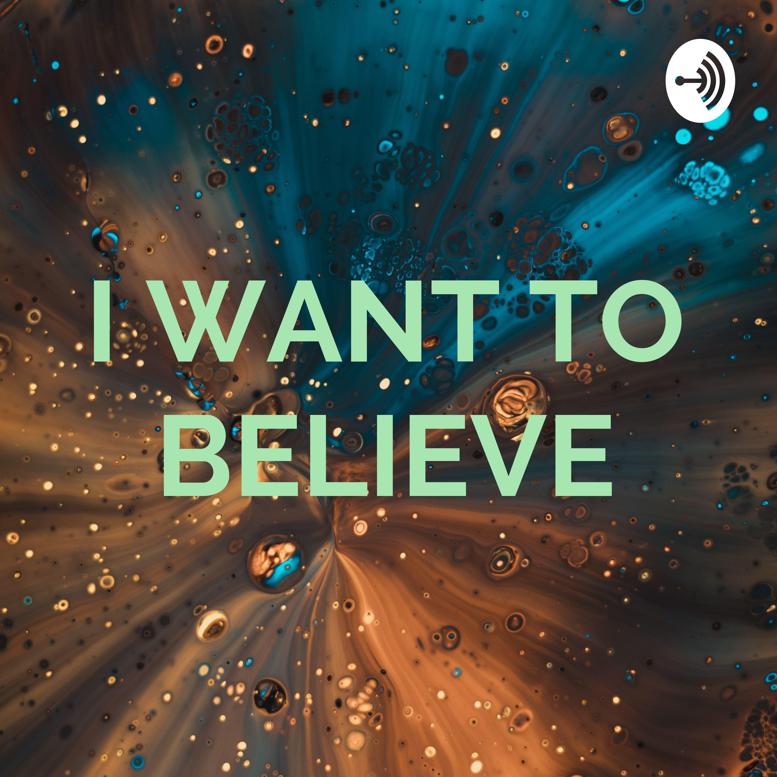 I WANT TO BELIEVE