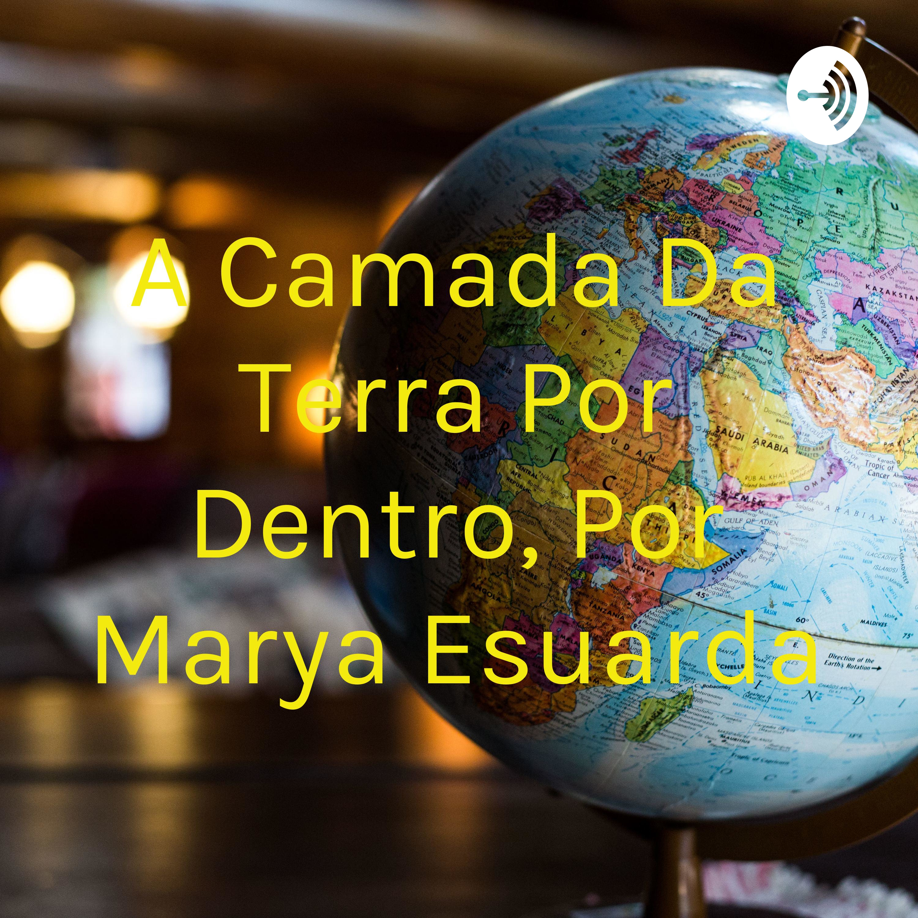 A Camada Da Terra Por Dentro, Por Marya Esuarda