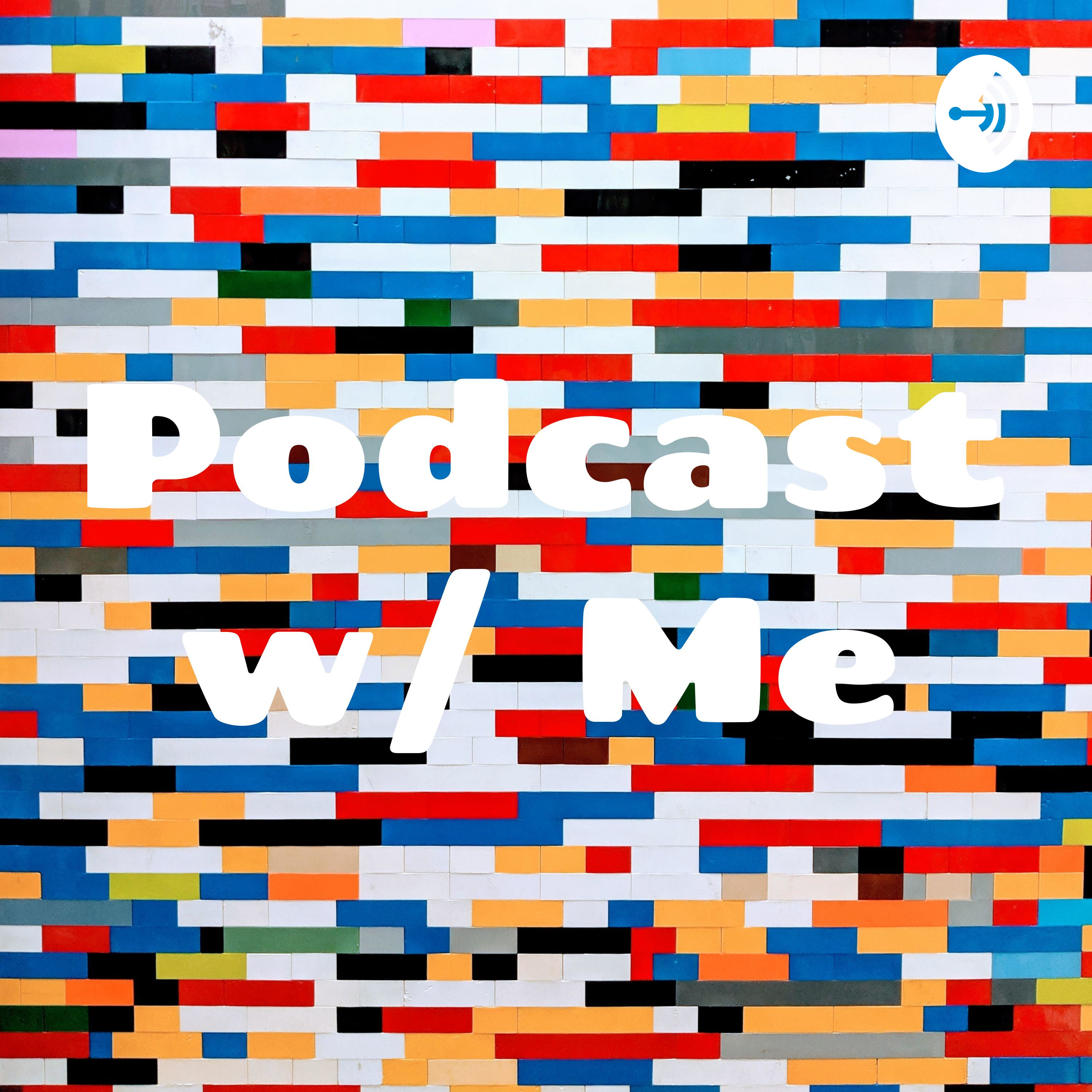 Podcast w/ Me