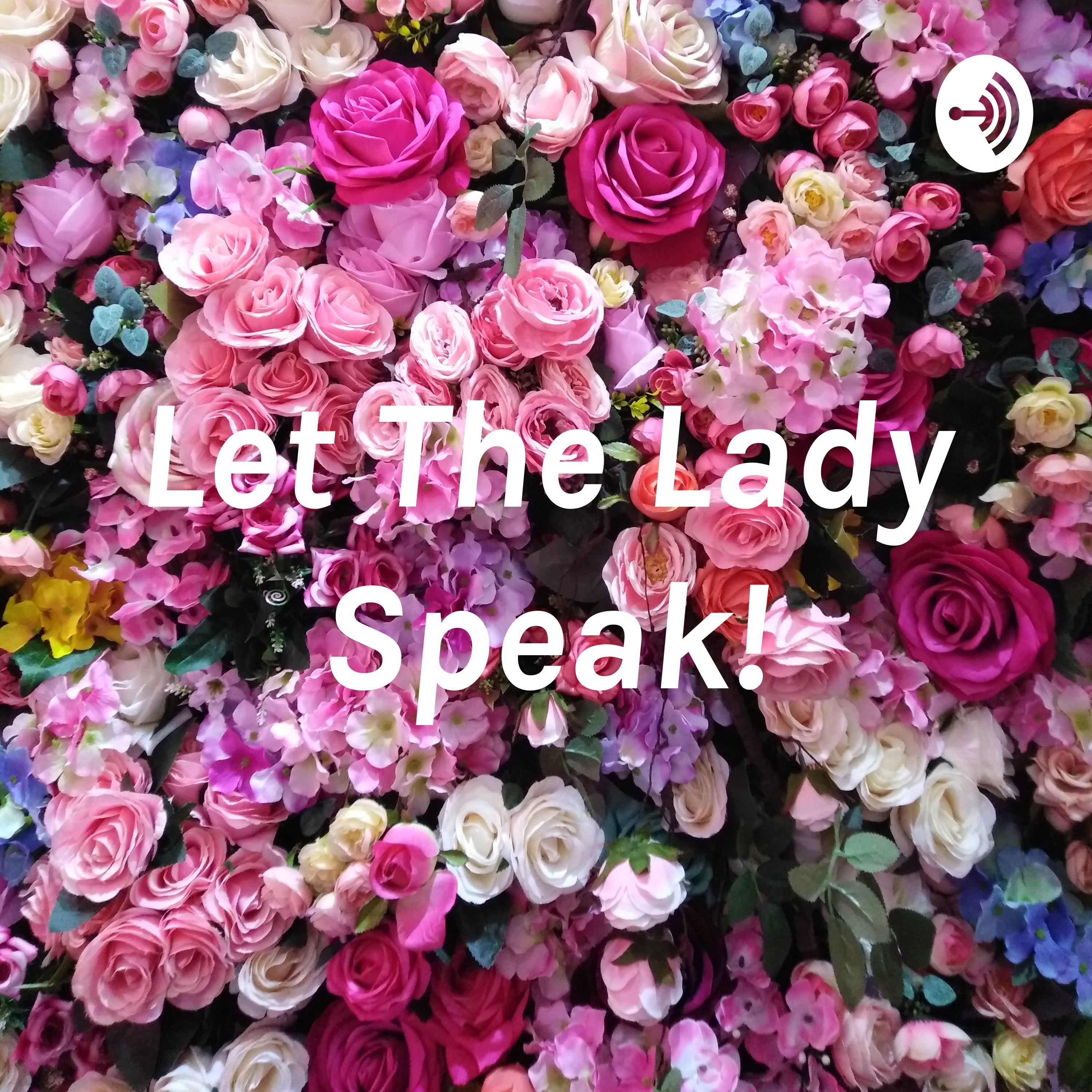 Let The Lady Speak Podcast! podcast artwork