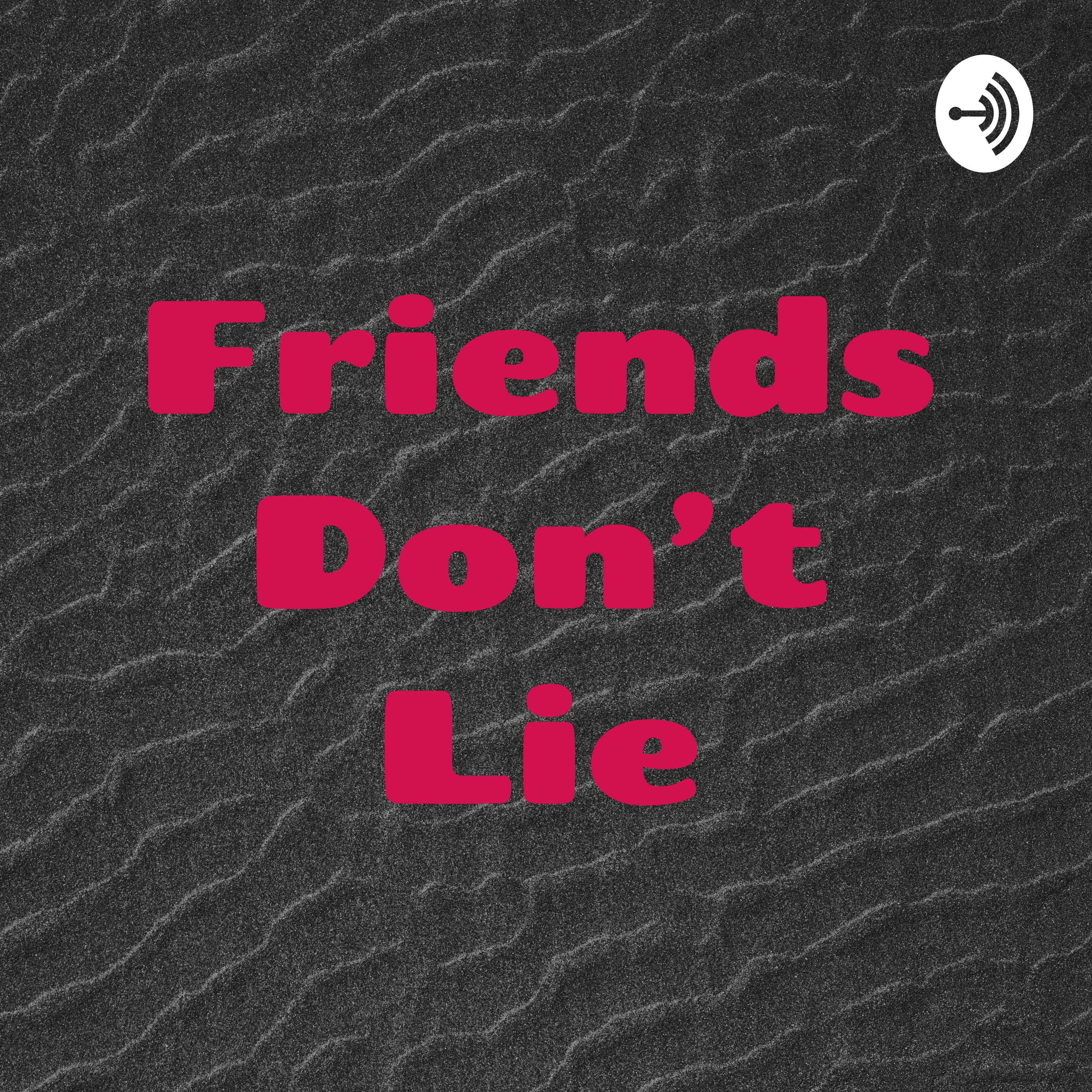 Friends Don’t Lie