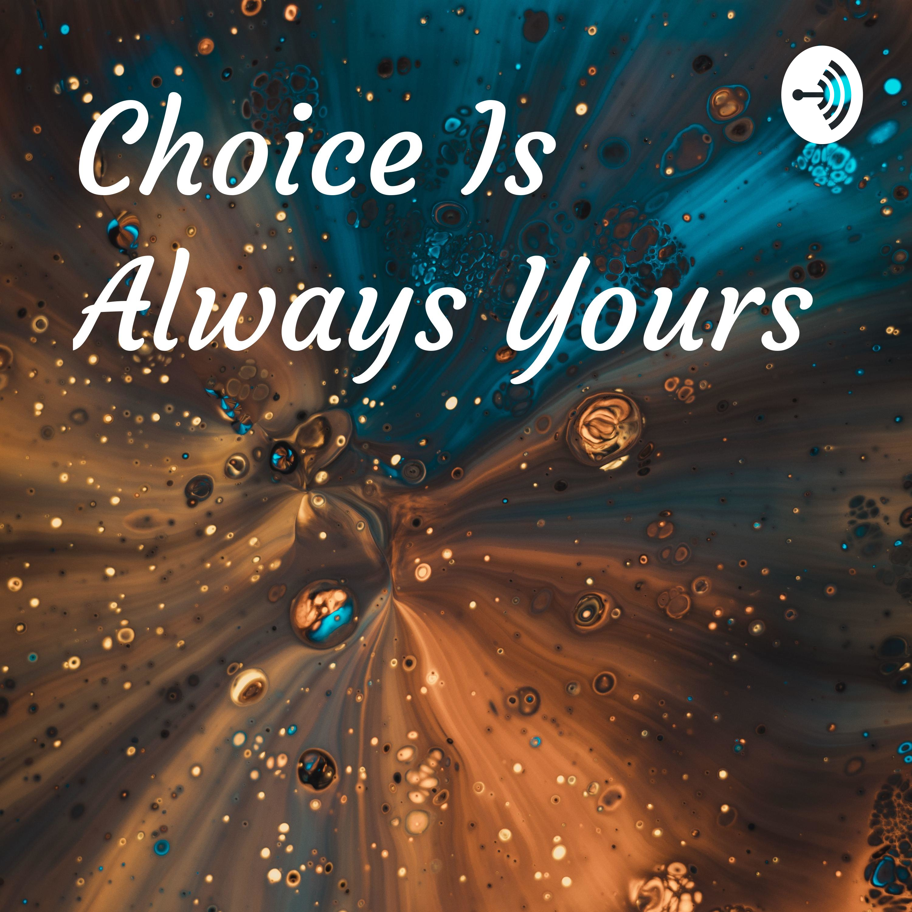 Choice Is Always Yours