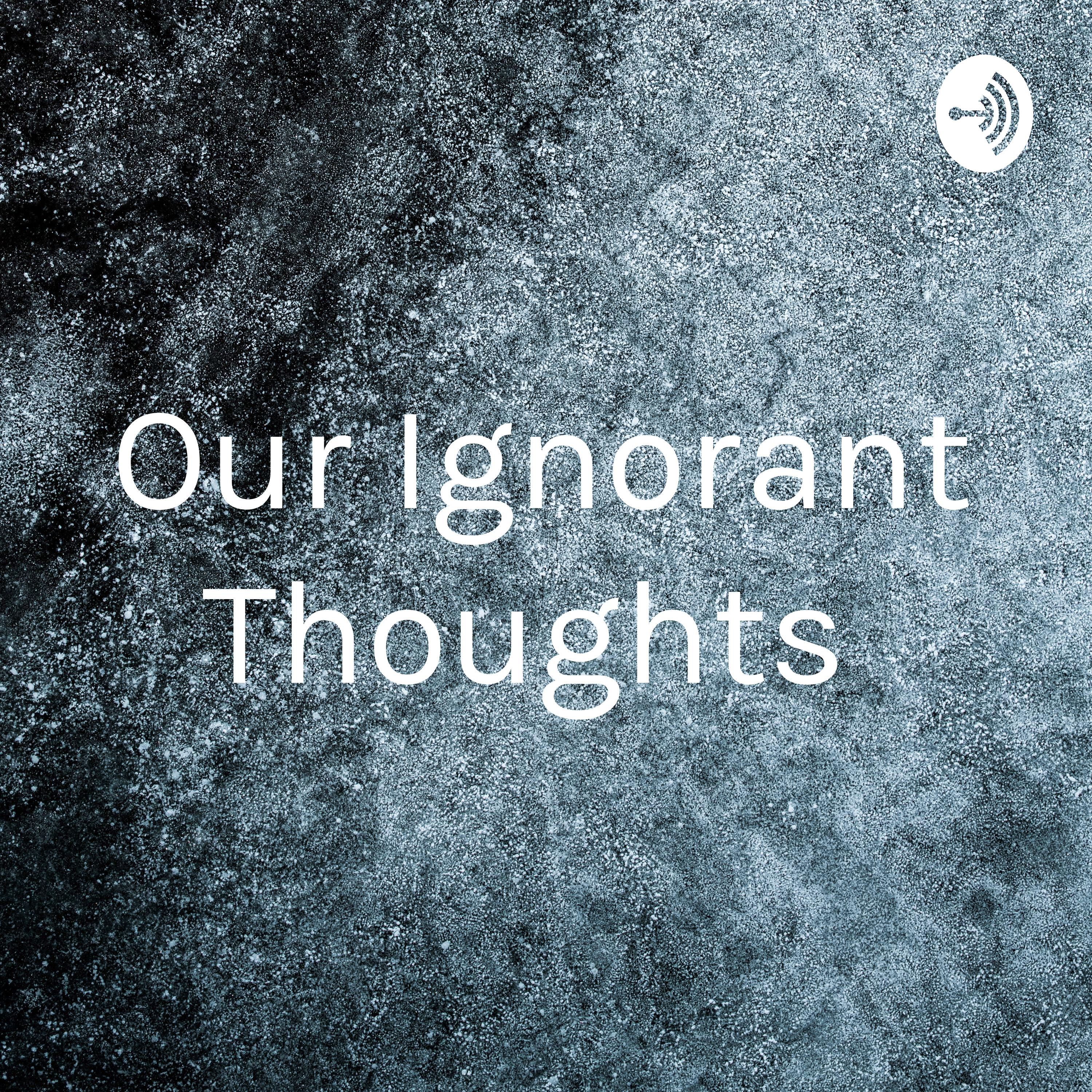 Our Ignorant Thoughts