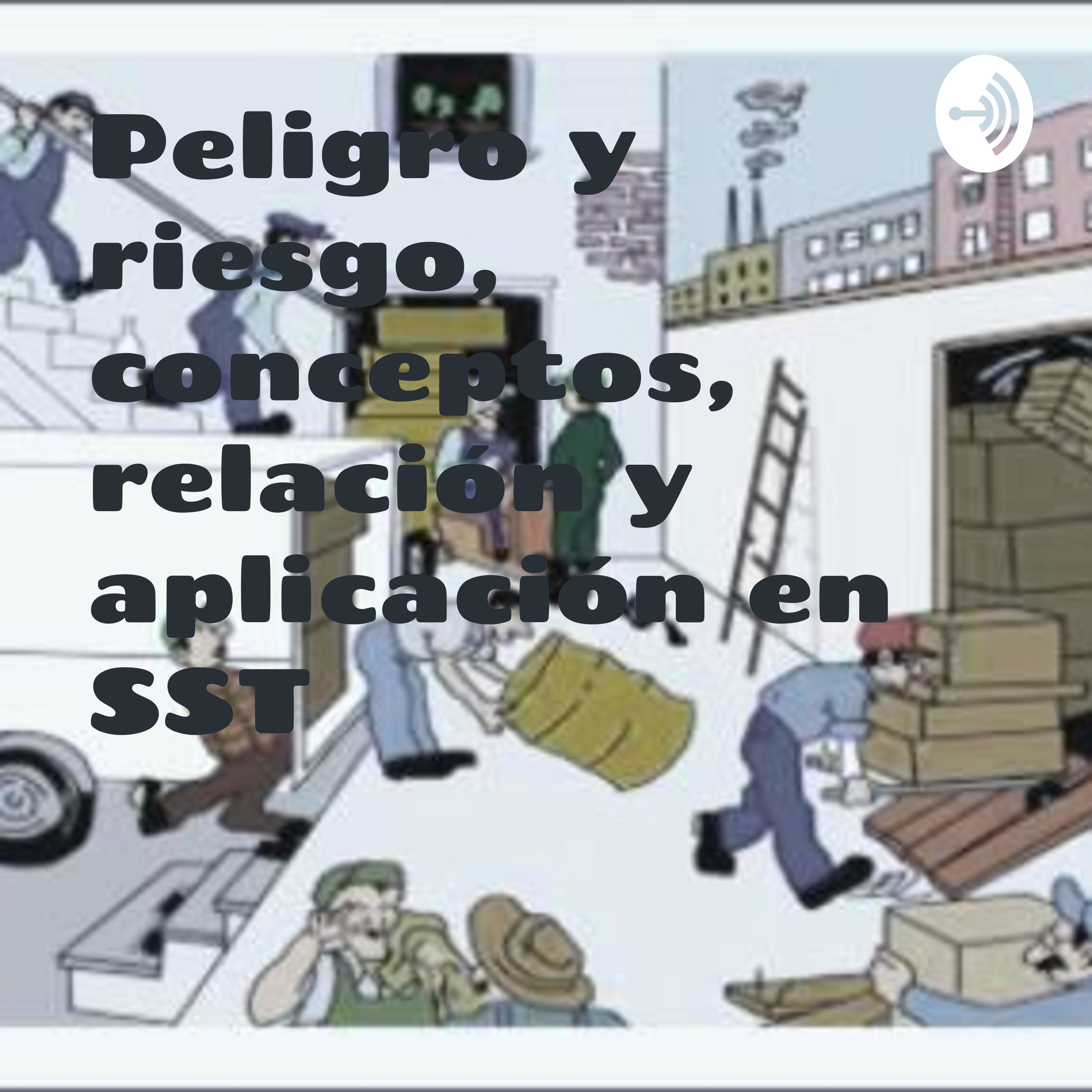 Peligro y riesgo, conceptos, relación y aplicación en SST
