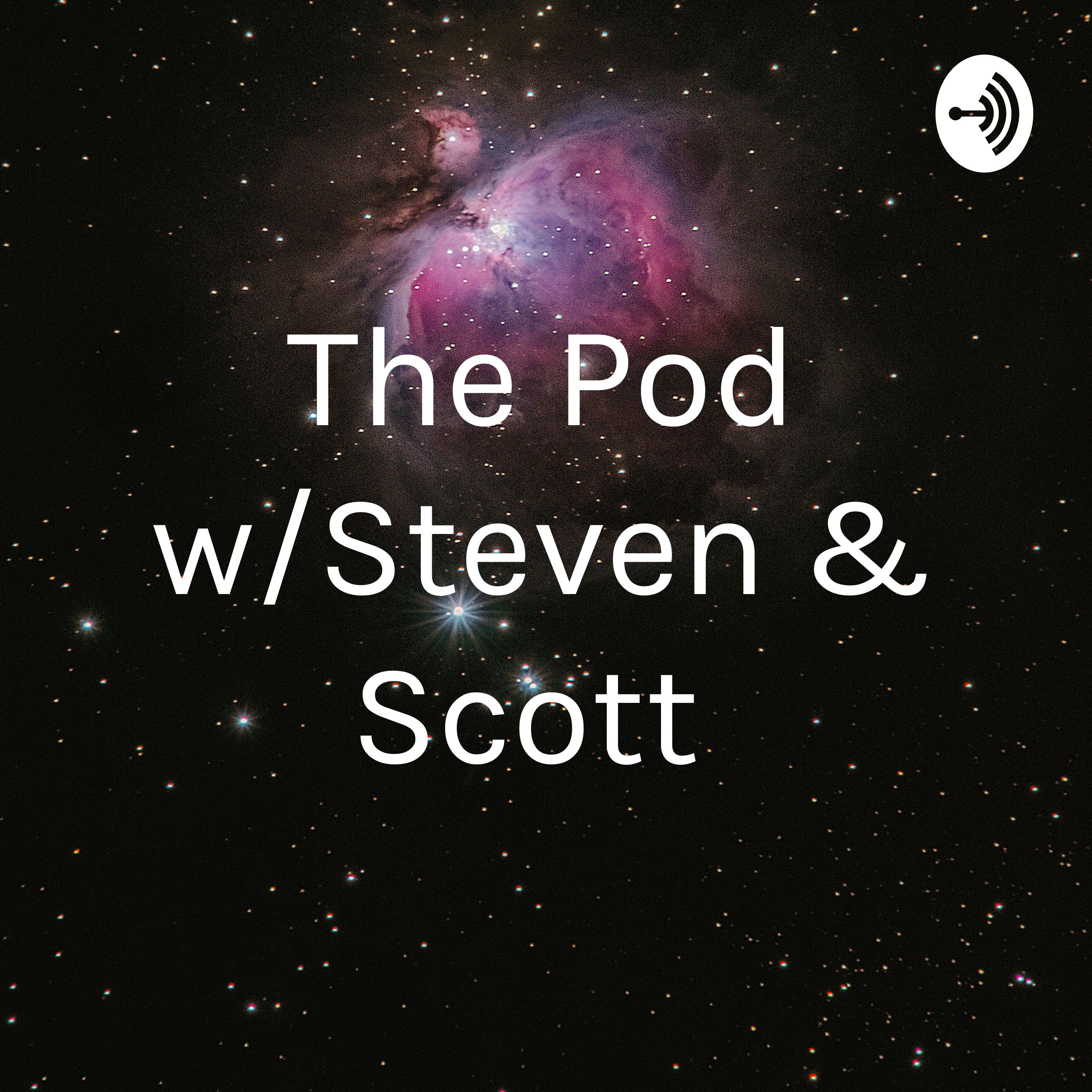 The Pod w/Steven & Scott