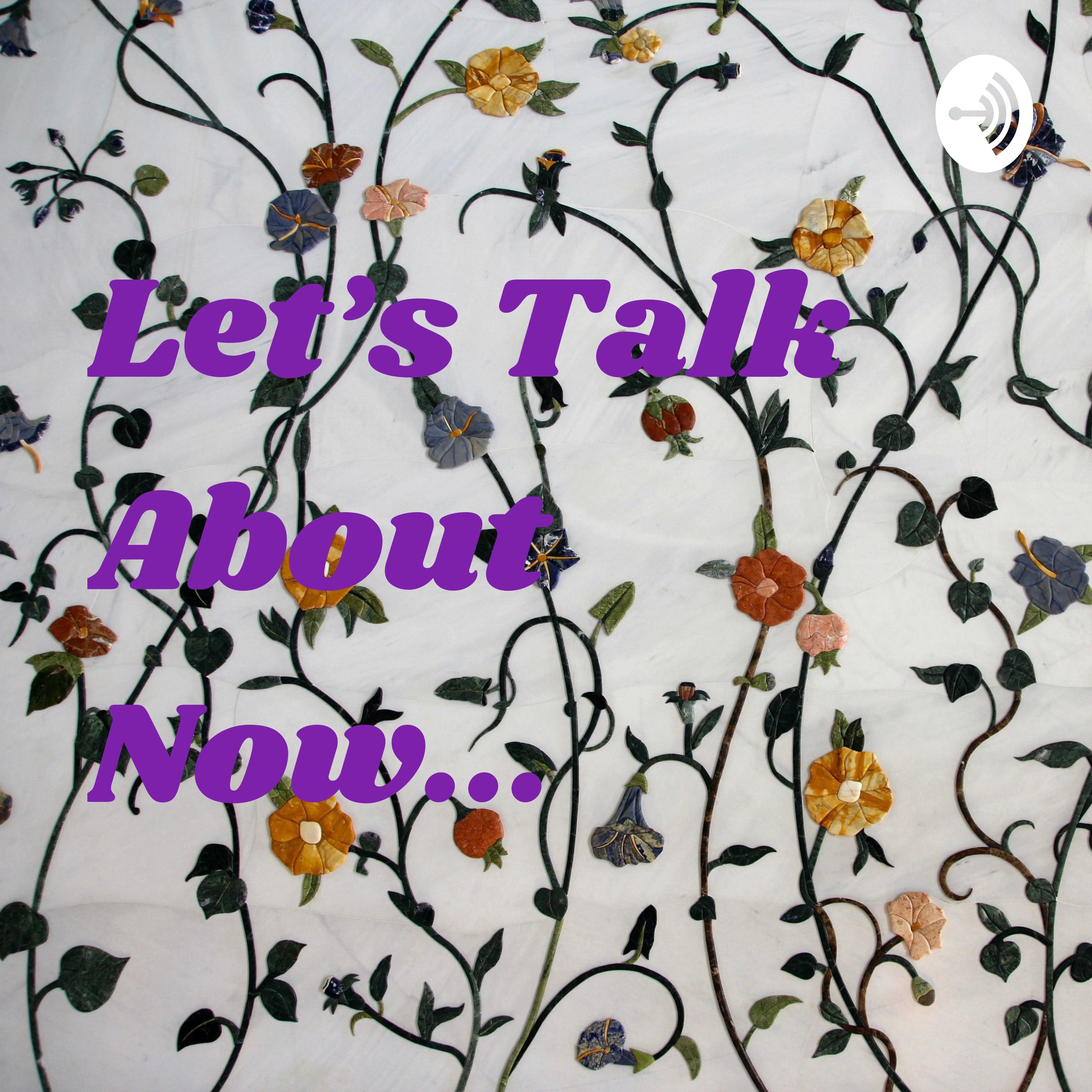 Let's Talk About Now...