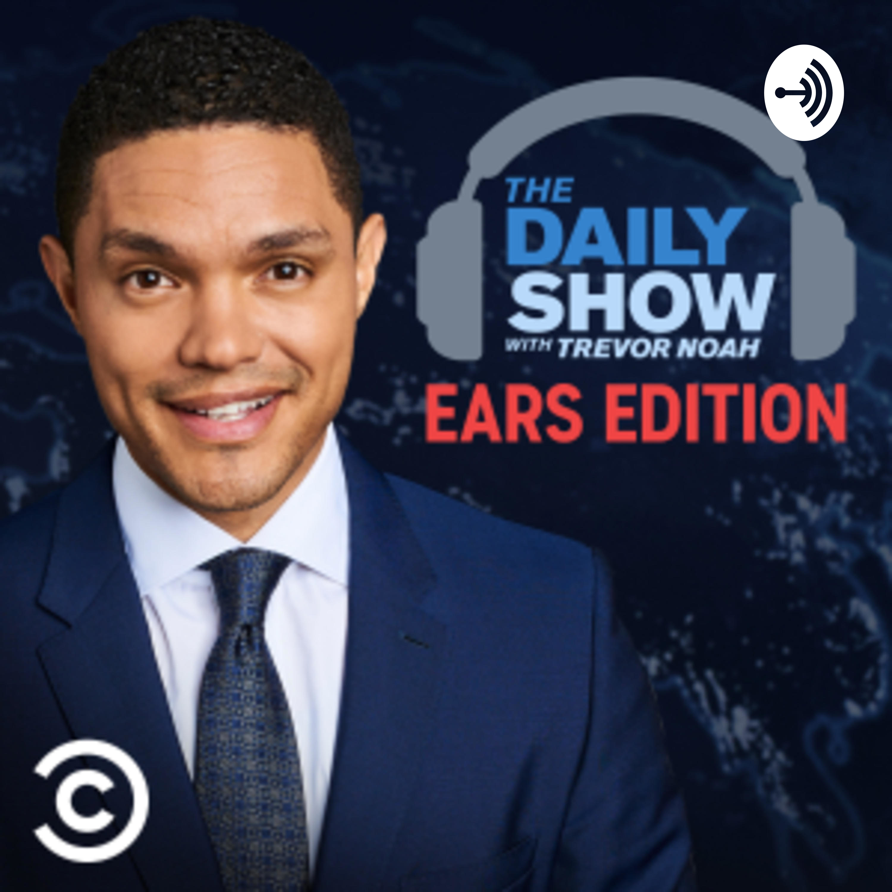 The Daily Show With Trevor Noah Ears Edition:The Daily Show With Trevor Noah Ears Edition