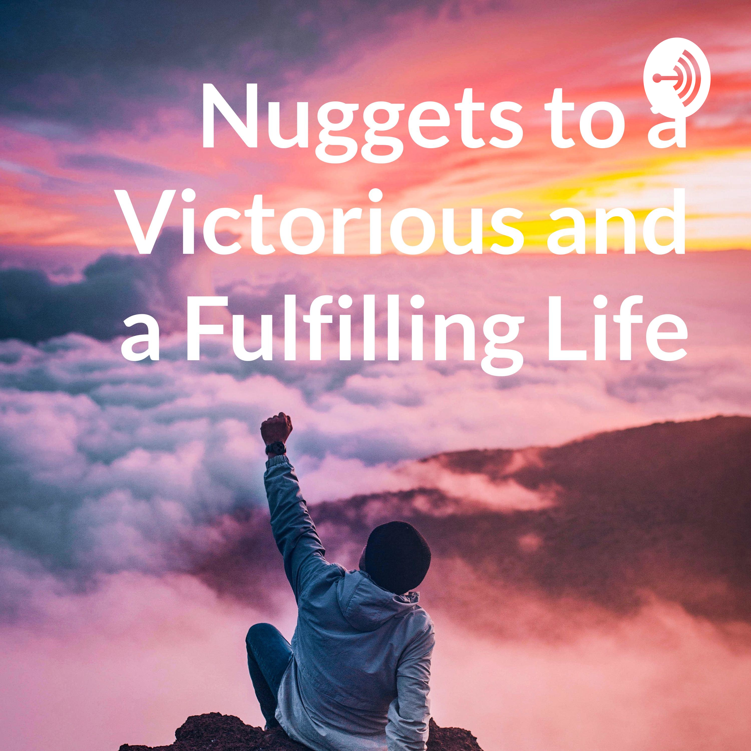 Nuggets to a Victorious and a Fulfilling Life