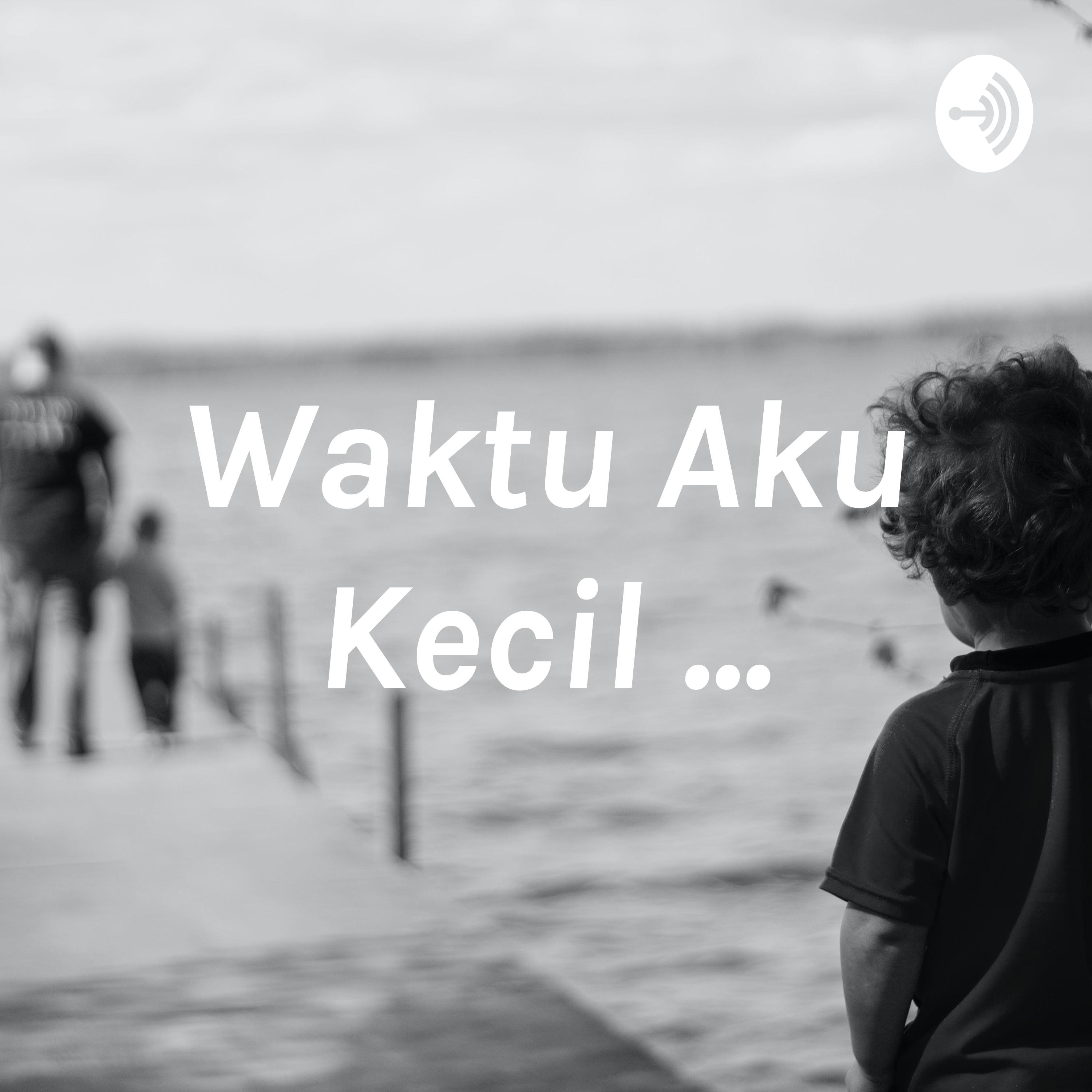Waktu Aku Kecil ...