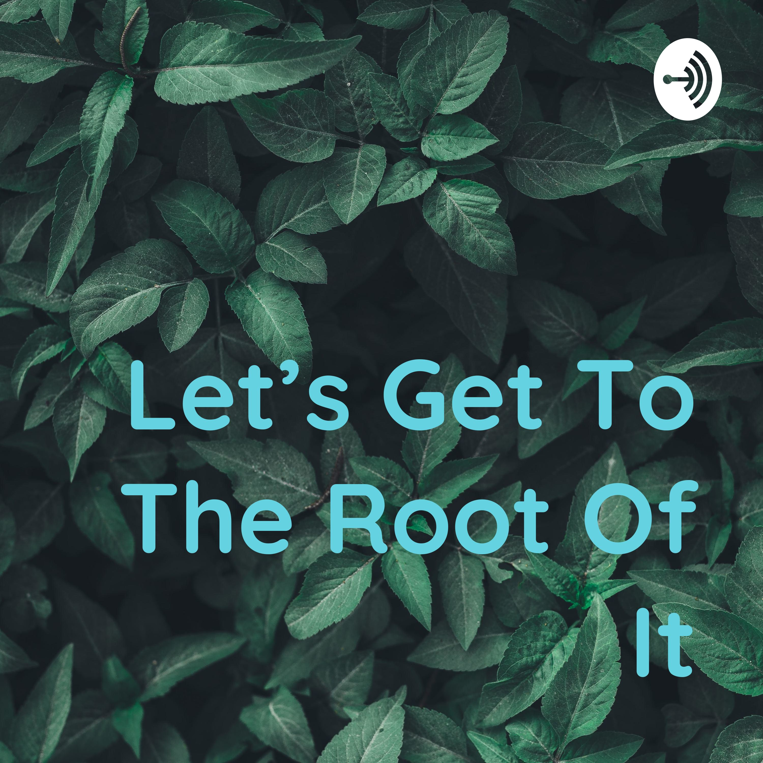 Let's Get To The Root Of It