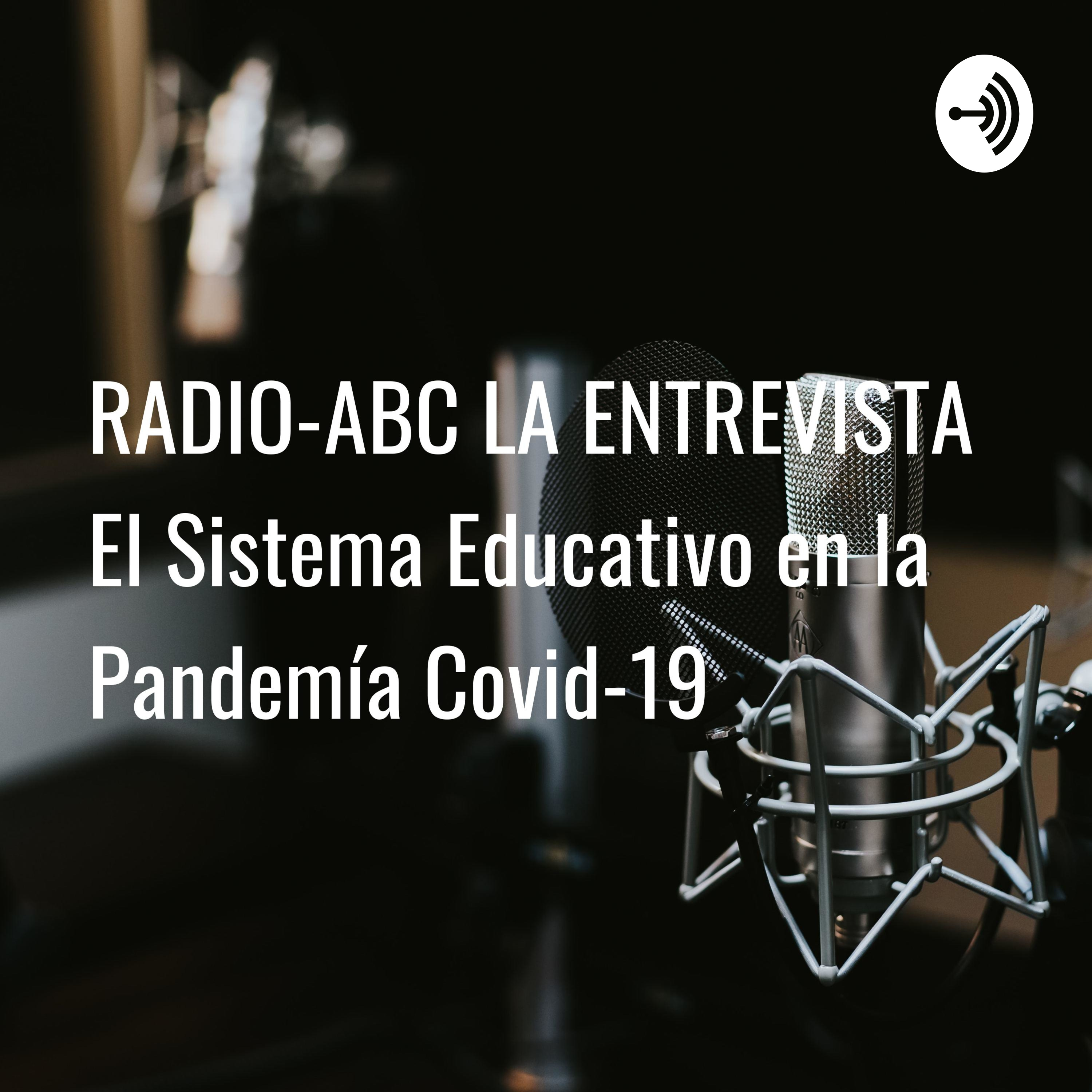 RADIO-ABC LA ENTREVISTA El Sistema Educativo en la Pandemía Covid-19
