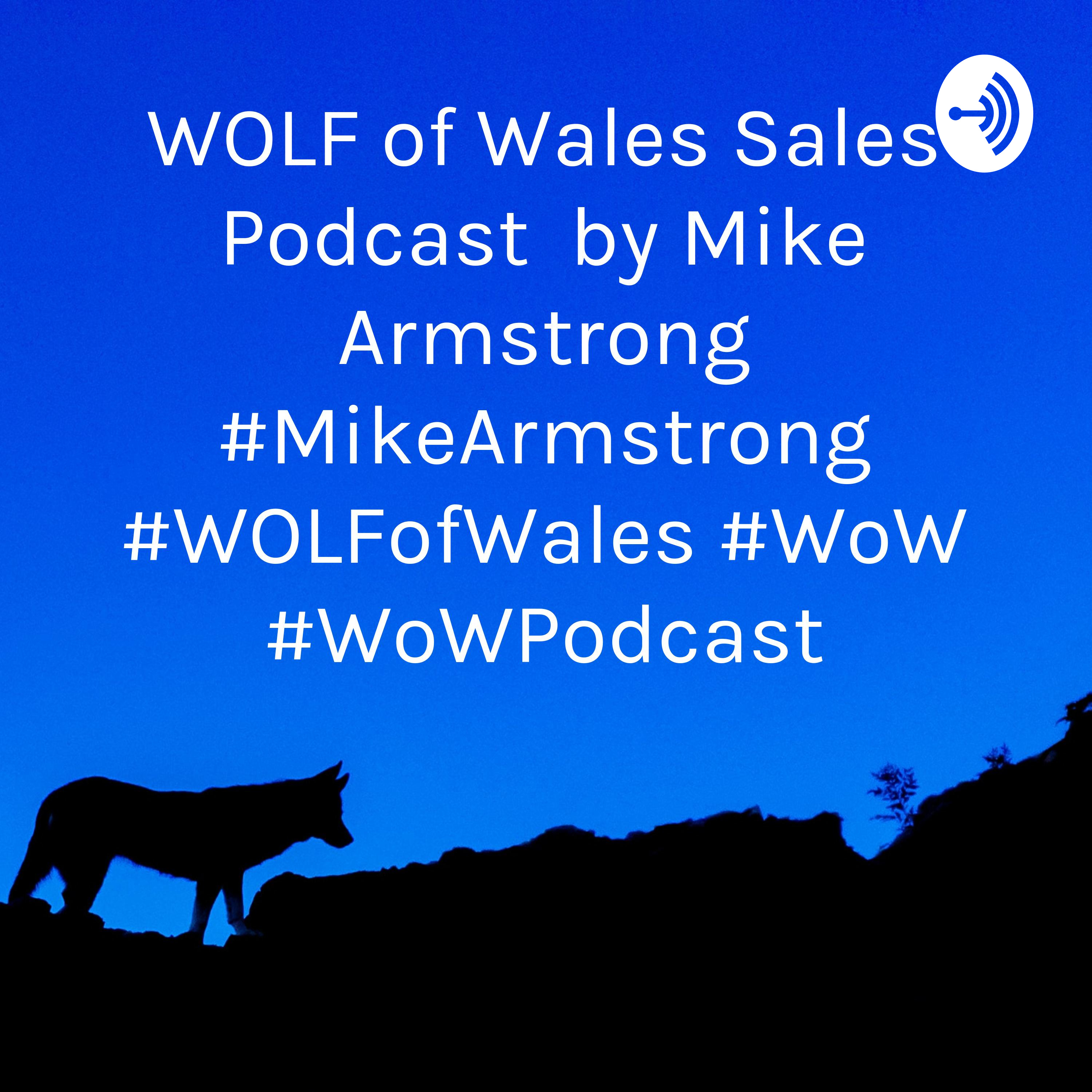 WOLF of Wales Sales Podcast 🐺🏴󠁧󠁢󠁷󠁬󠁳󠁿 by Mike Armstrong #MikeArmstrong #WOLFofWales #WoW #WoWPodcast
