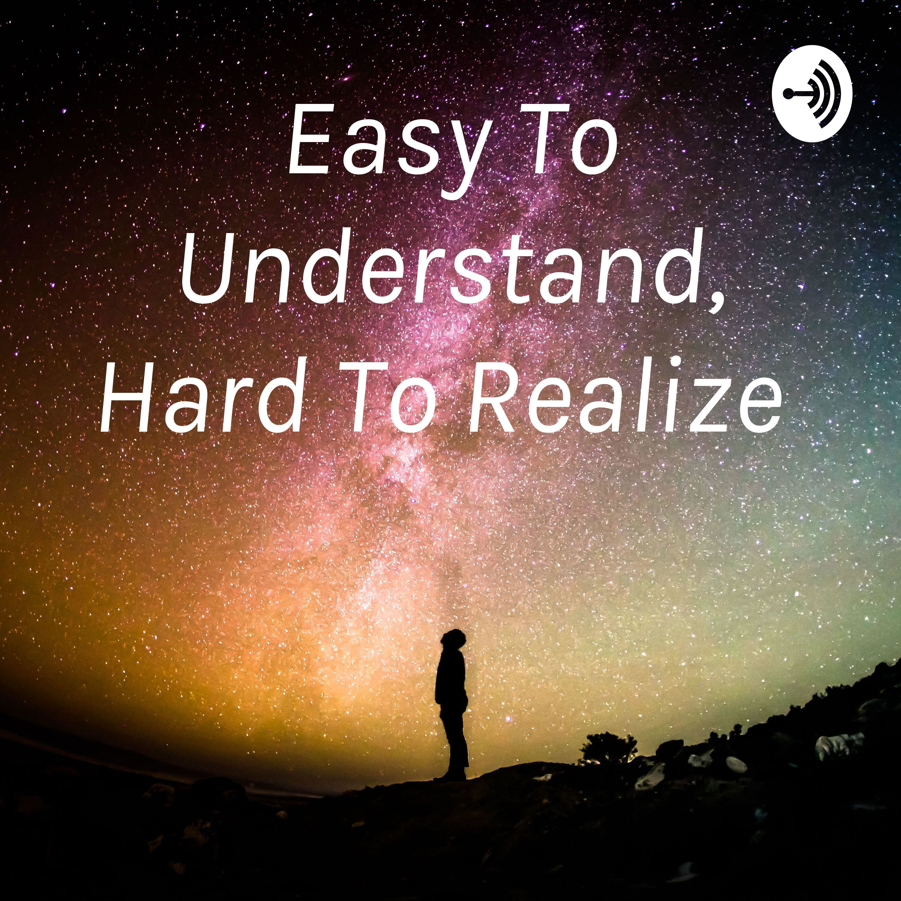 Easy To Understand, Hard To Realize