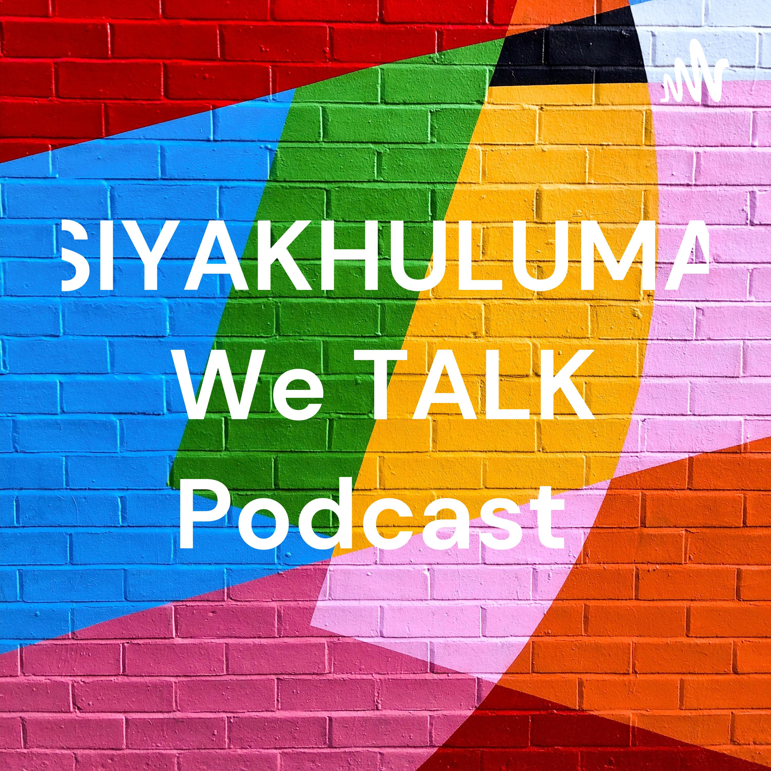 SIYAKHULUMA We TALK Podcast