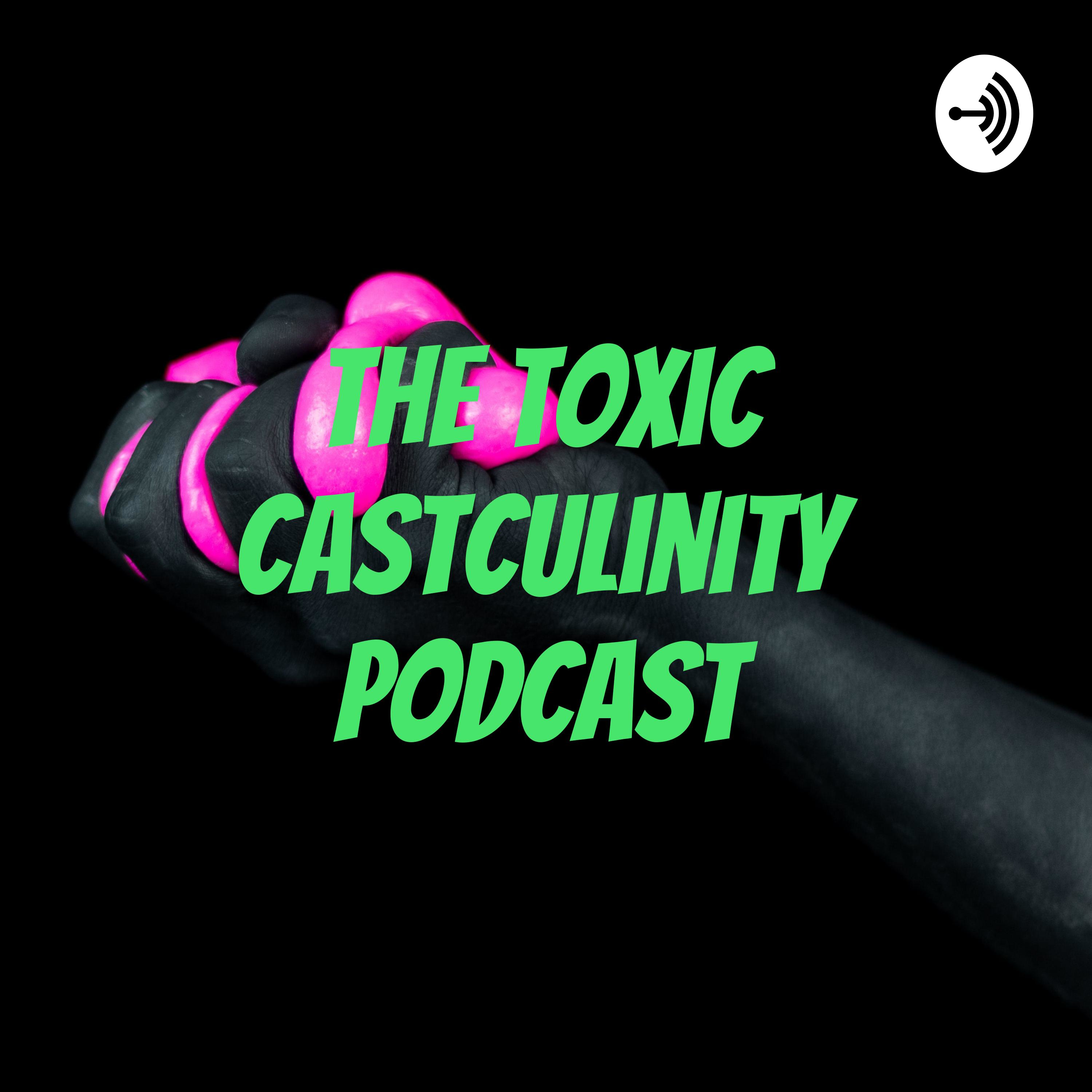 The Toxic Castculinity Podcast