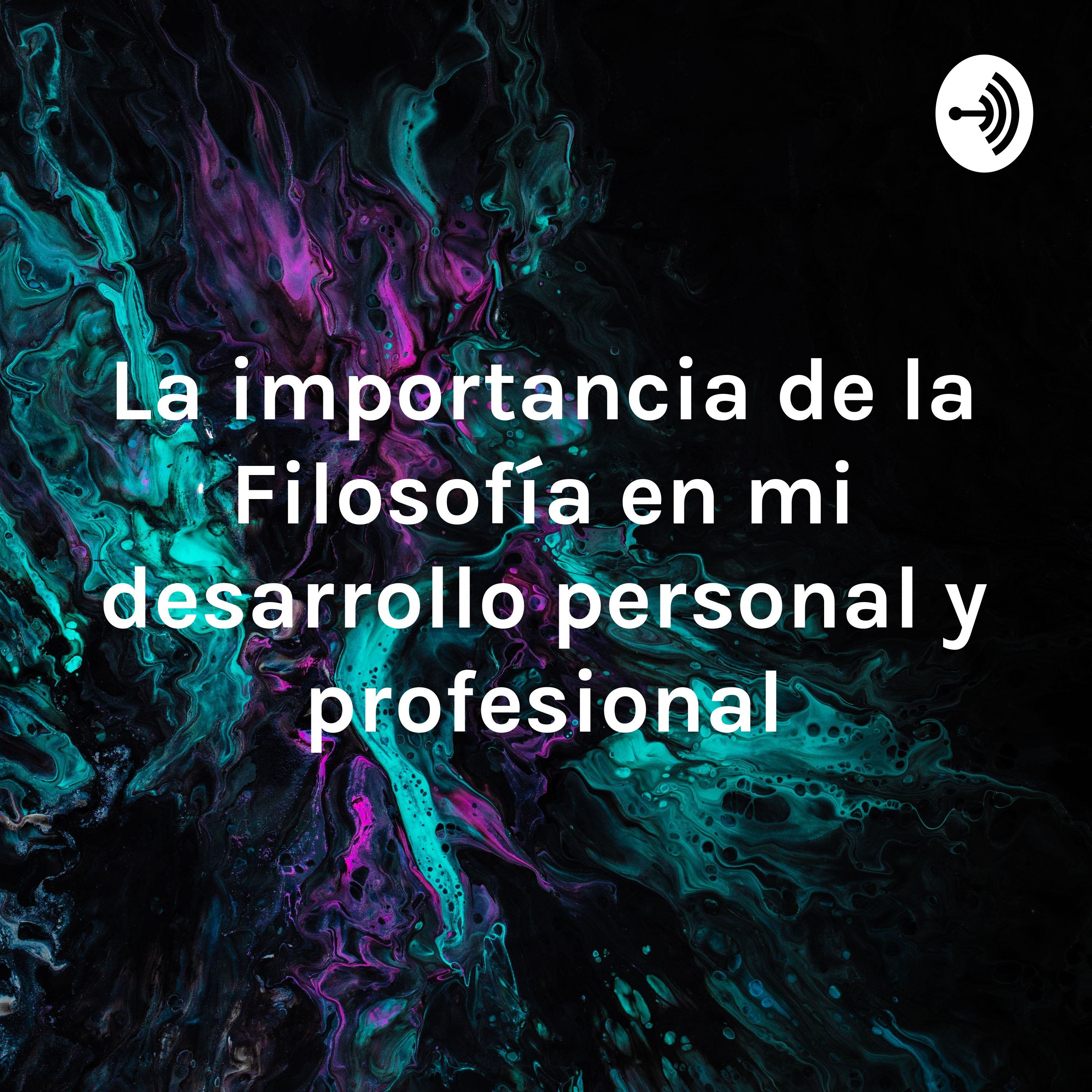 La importancia de la Filosofía en mi desarrollo personal y profesional