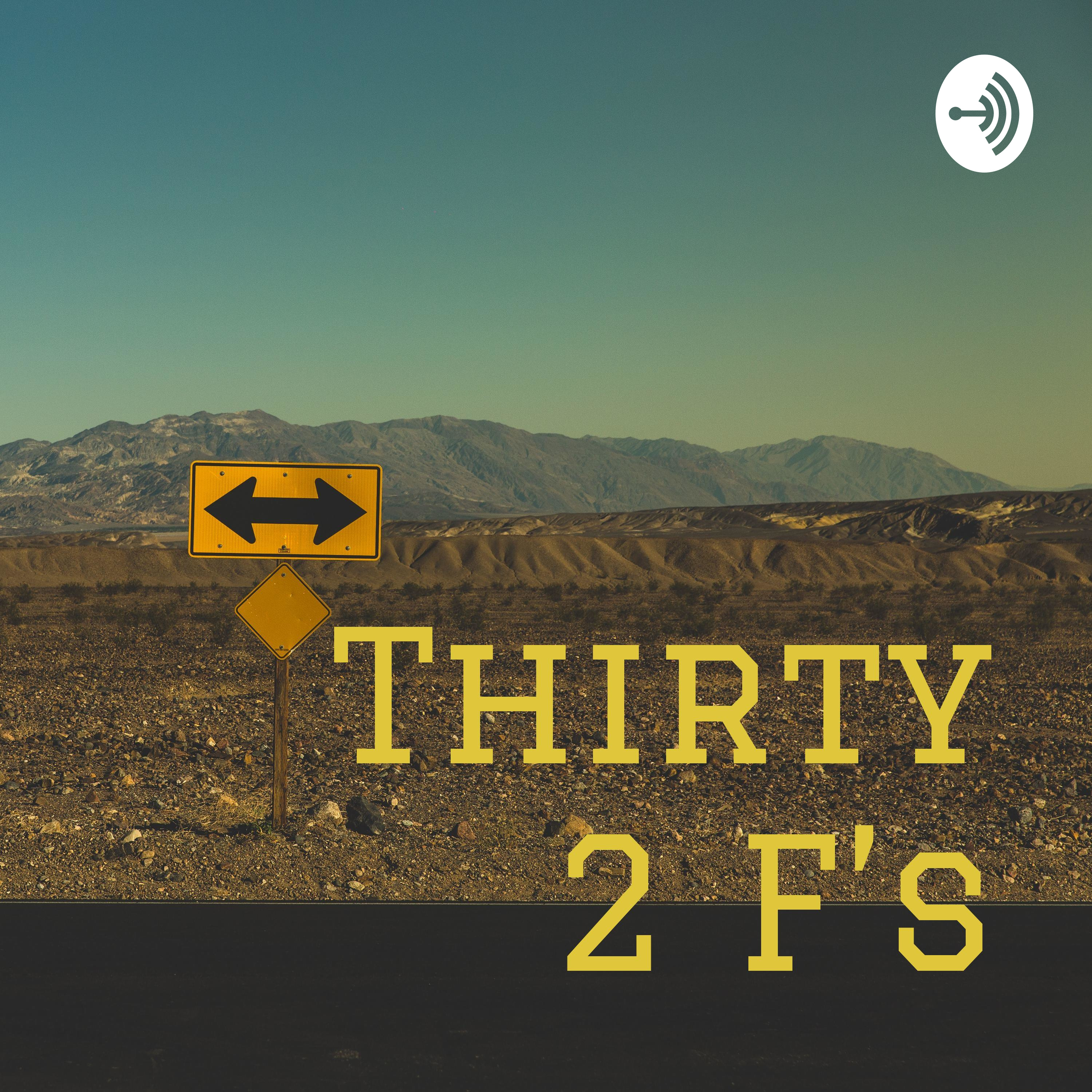 Thirty 2 F’s Thirty 2 F’s