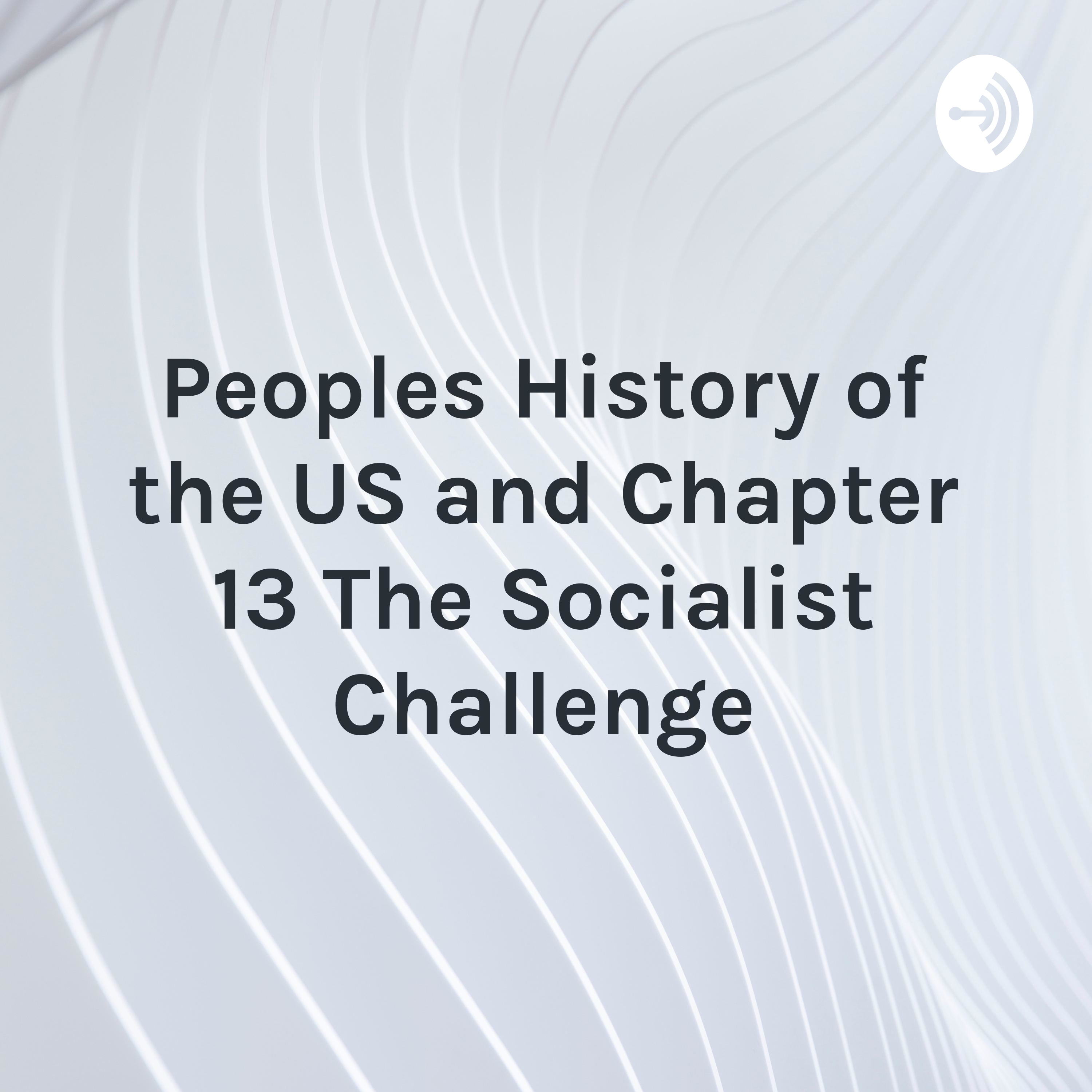 Peoples History of the US and Chapter 13 The Socialist Challenge