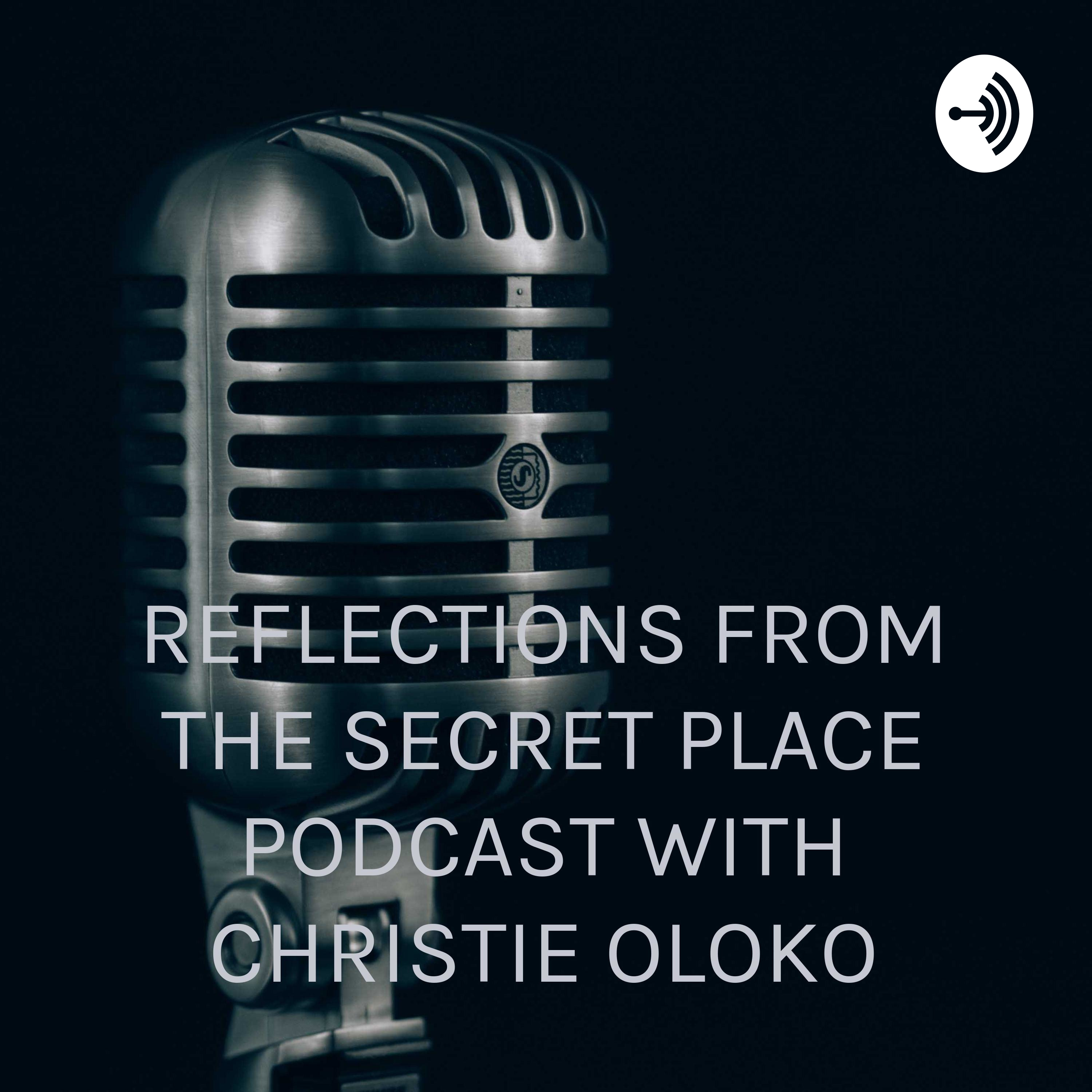 REFLECTIONS FROM THE SECRET PLACE PODCAST WITH CHRISTIE OLOKO