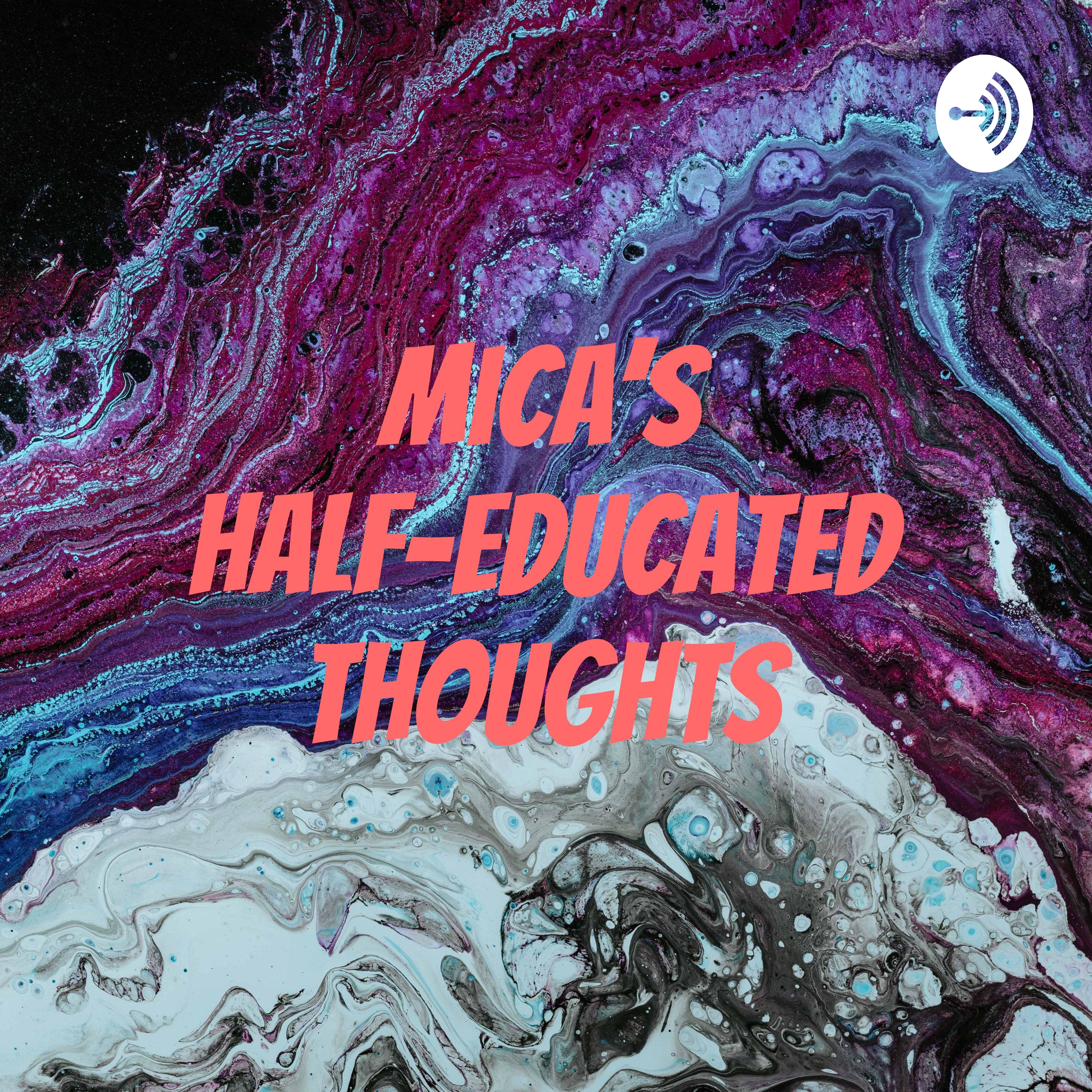 Mica’s Half-educated Thoughts