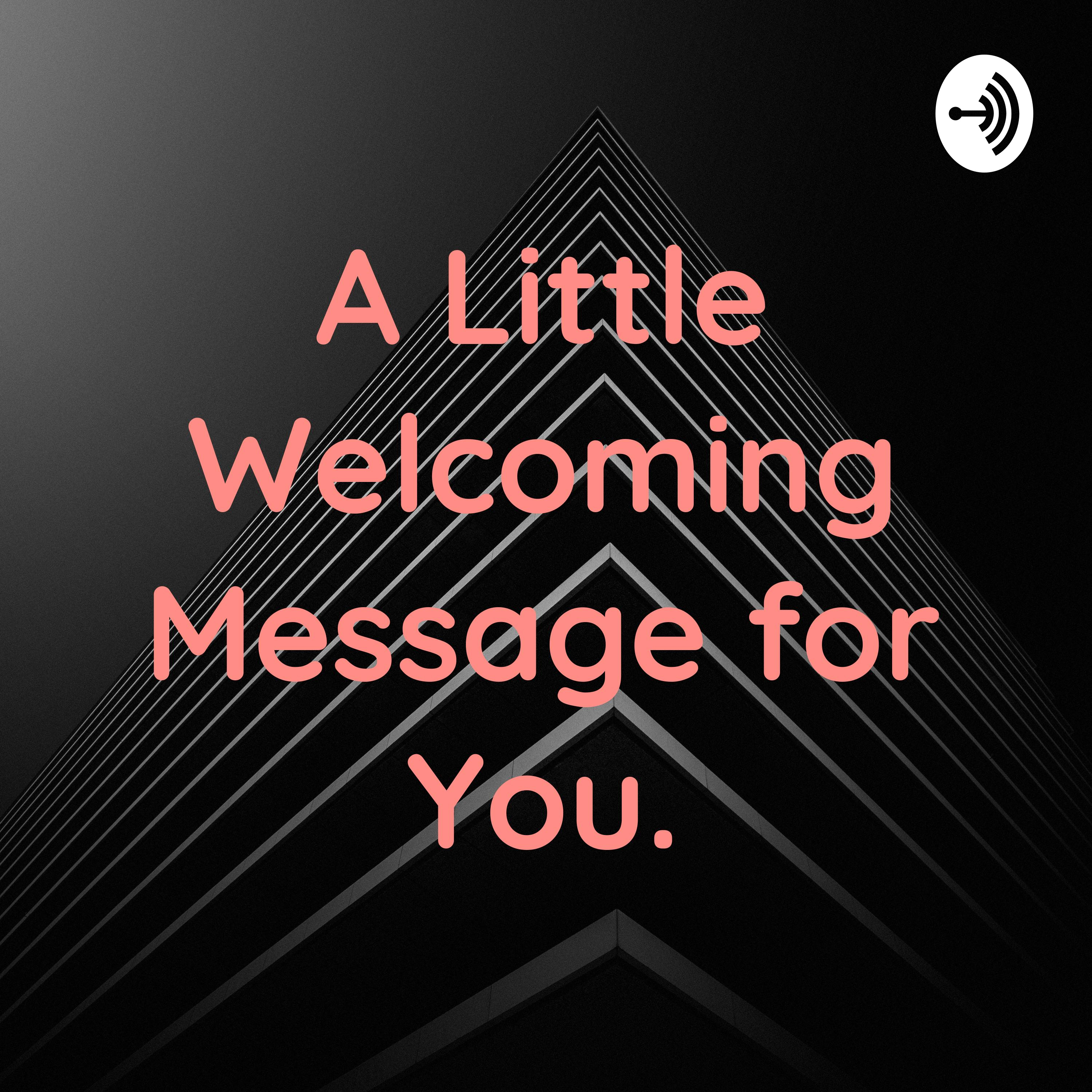 A Little Welcoming Message for You.