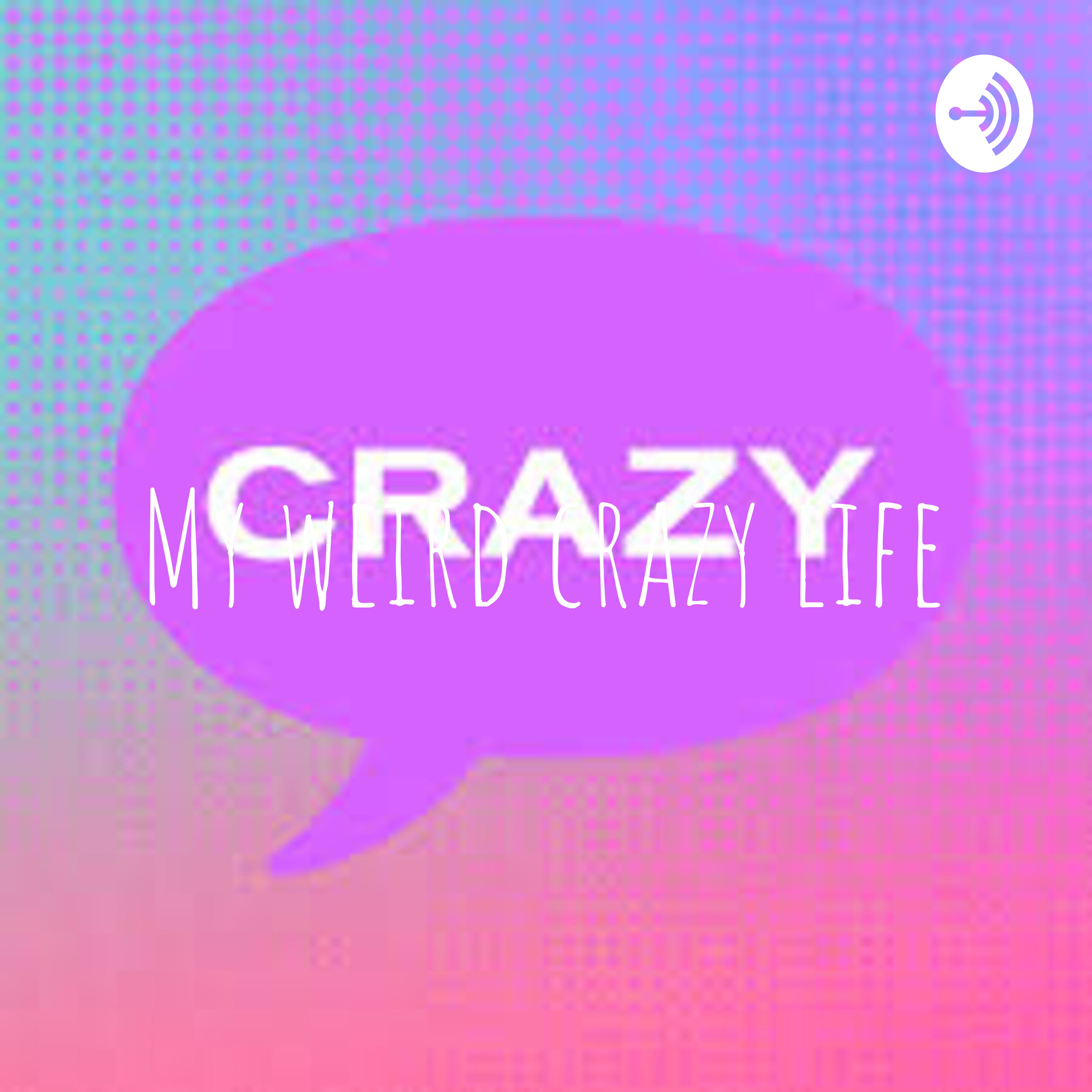 My weird crazy life