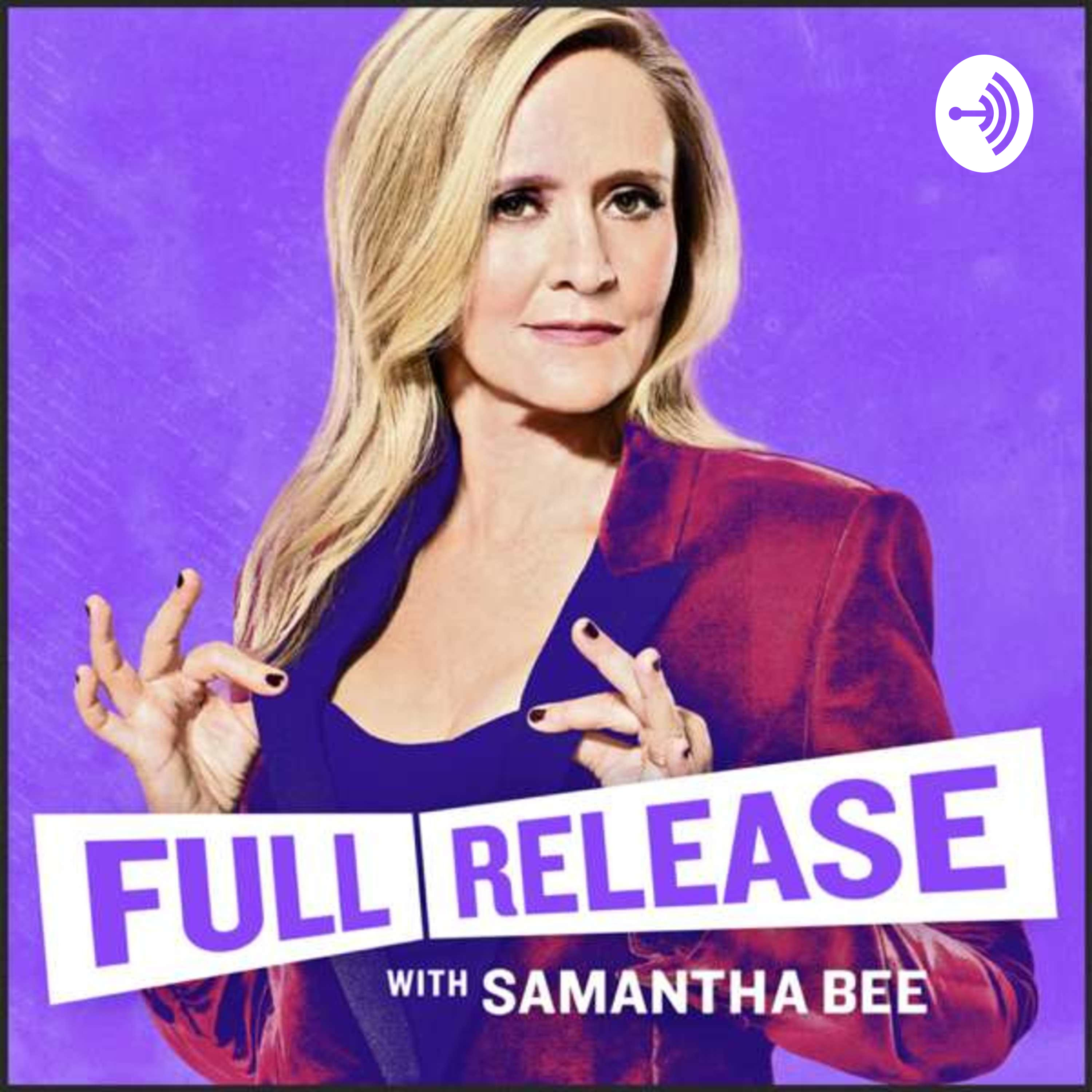 Full Release with Samantha Bee Full Release with Samantha Bee