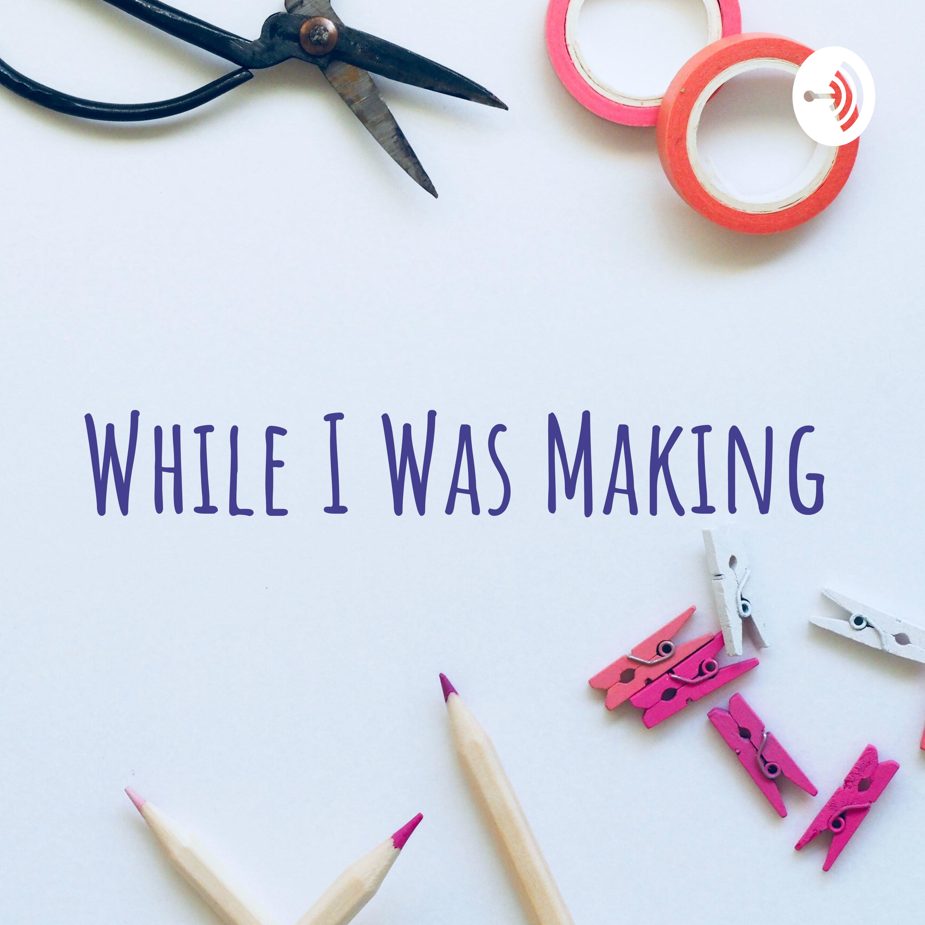 While I Was Making
