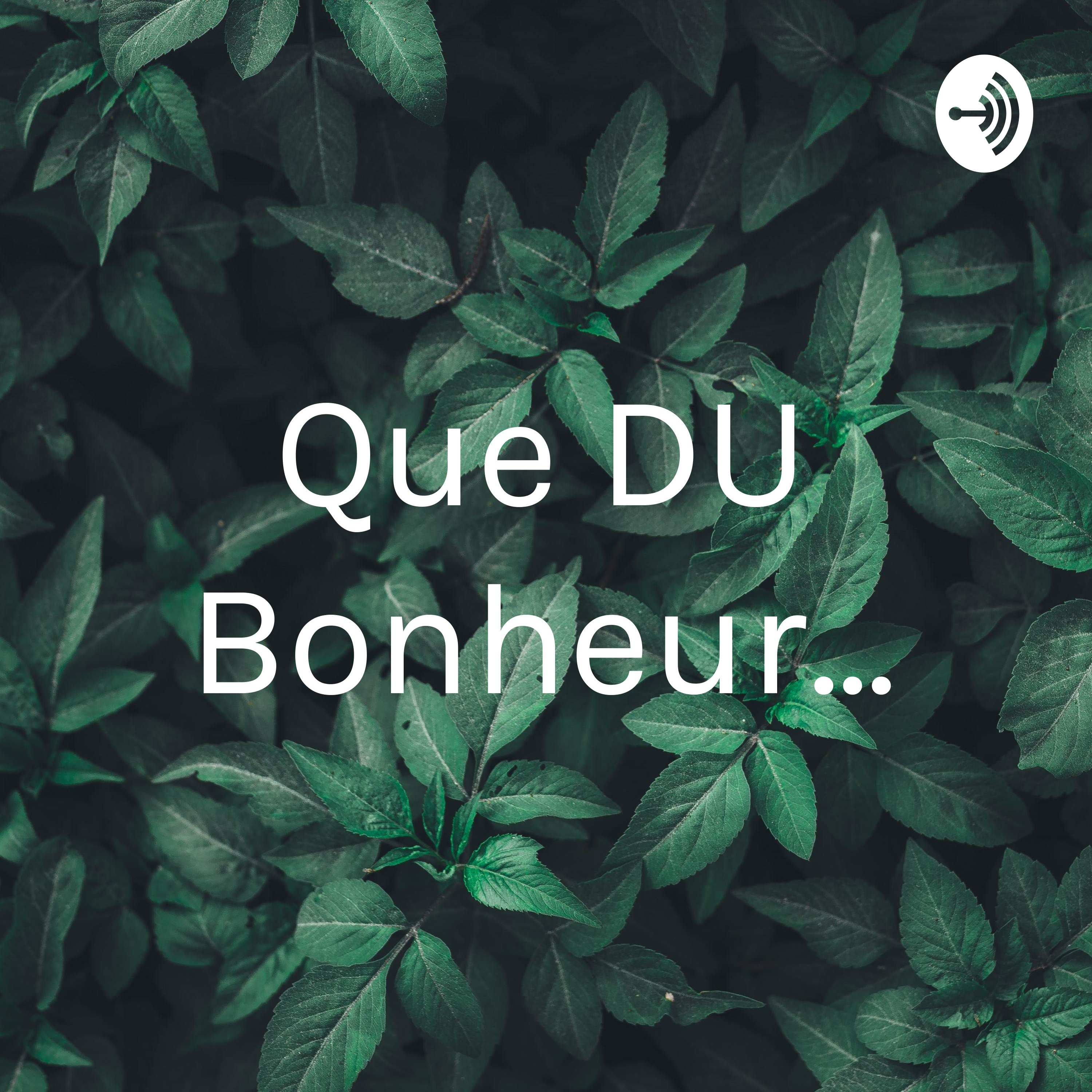 Que DU Bonheur...