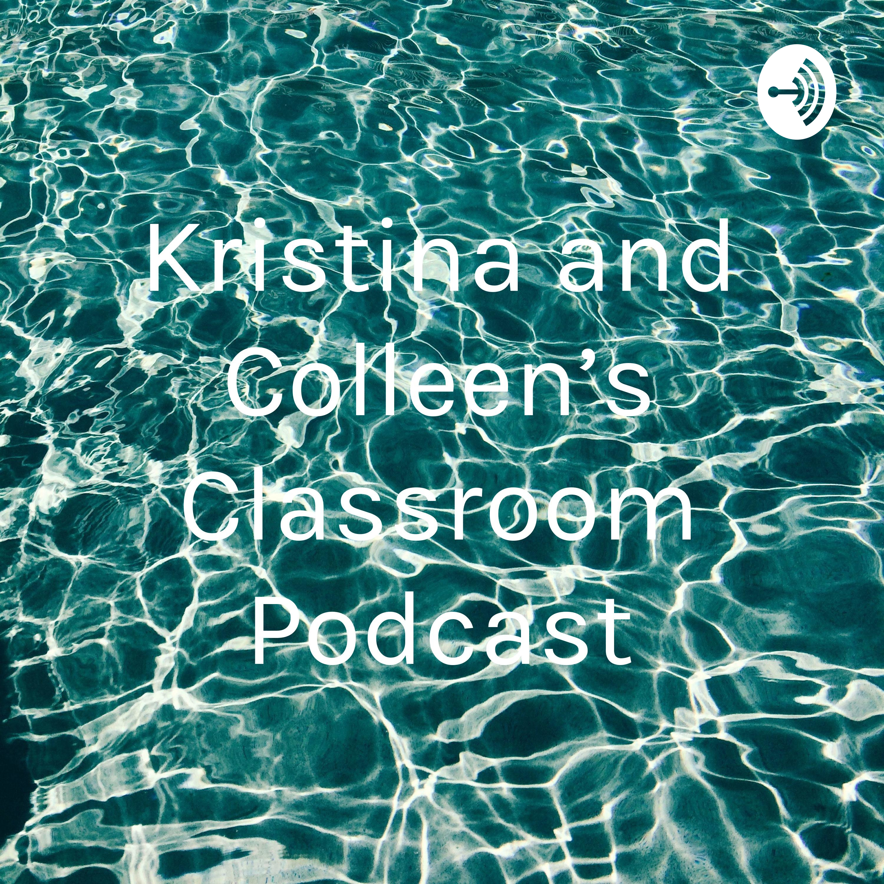 Kristina and Colleen’s Classroom Podcast